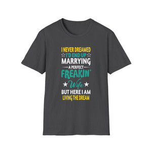 Husband, I Never Dreamed I end Up Marrying A Perfect Wife  Unisex tee