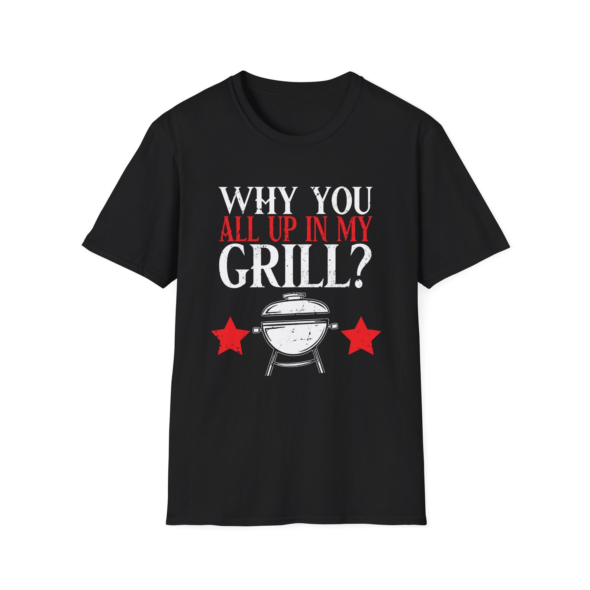 Why You All Up In My Grill Funny BBQ Barbecue Dad Men Women Mom Unisex T-Shirt