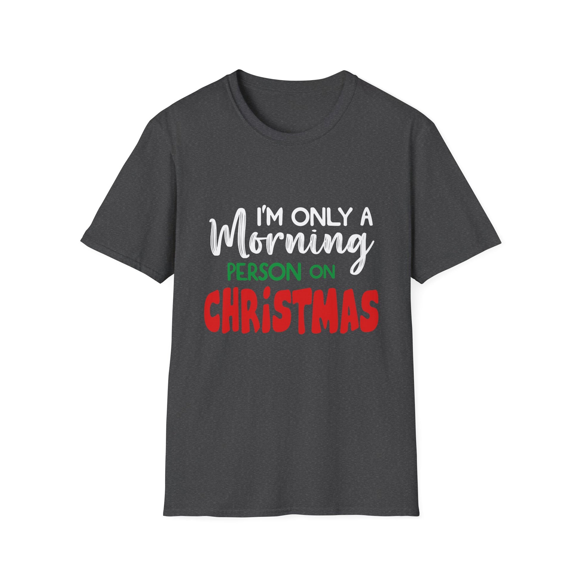 Christmas For Women I_m Only A Morning Person On Christmas Unisex T-Shirt