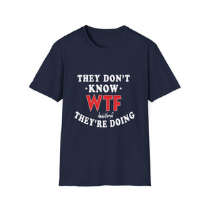 They Don't Know WTF They're Doing T-Shirt