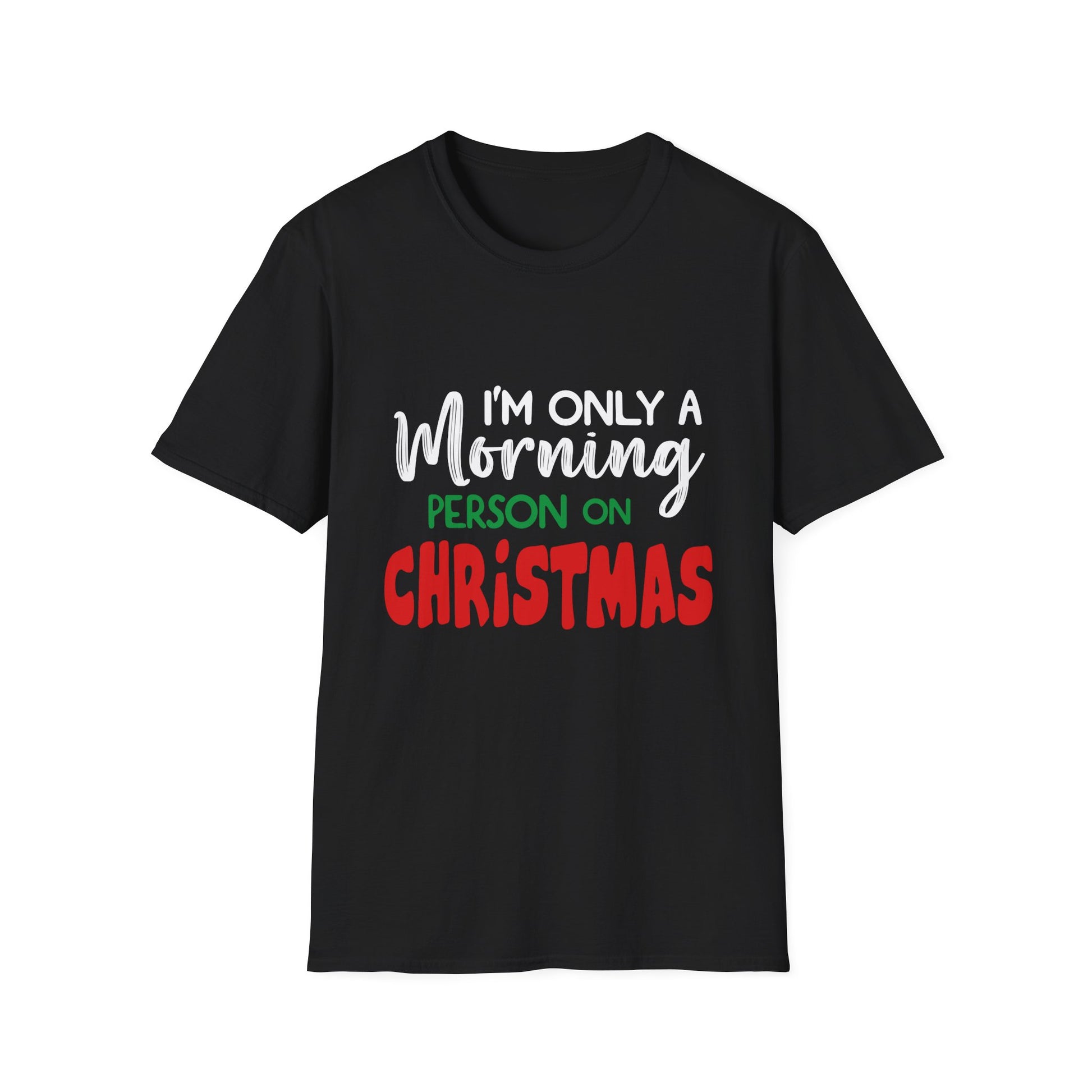 Christmas For Women I_m Only A Morning Person On Christmas Unisex T-Shirt