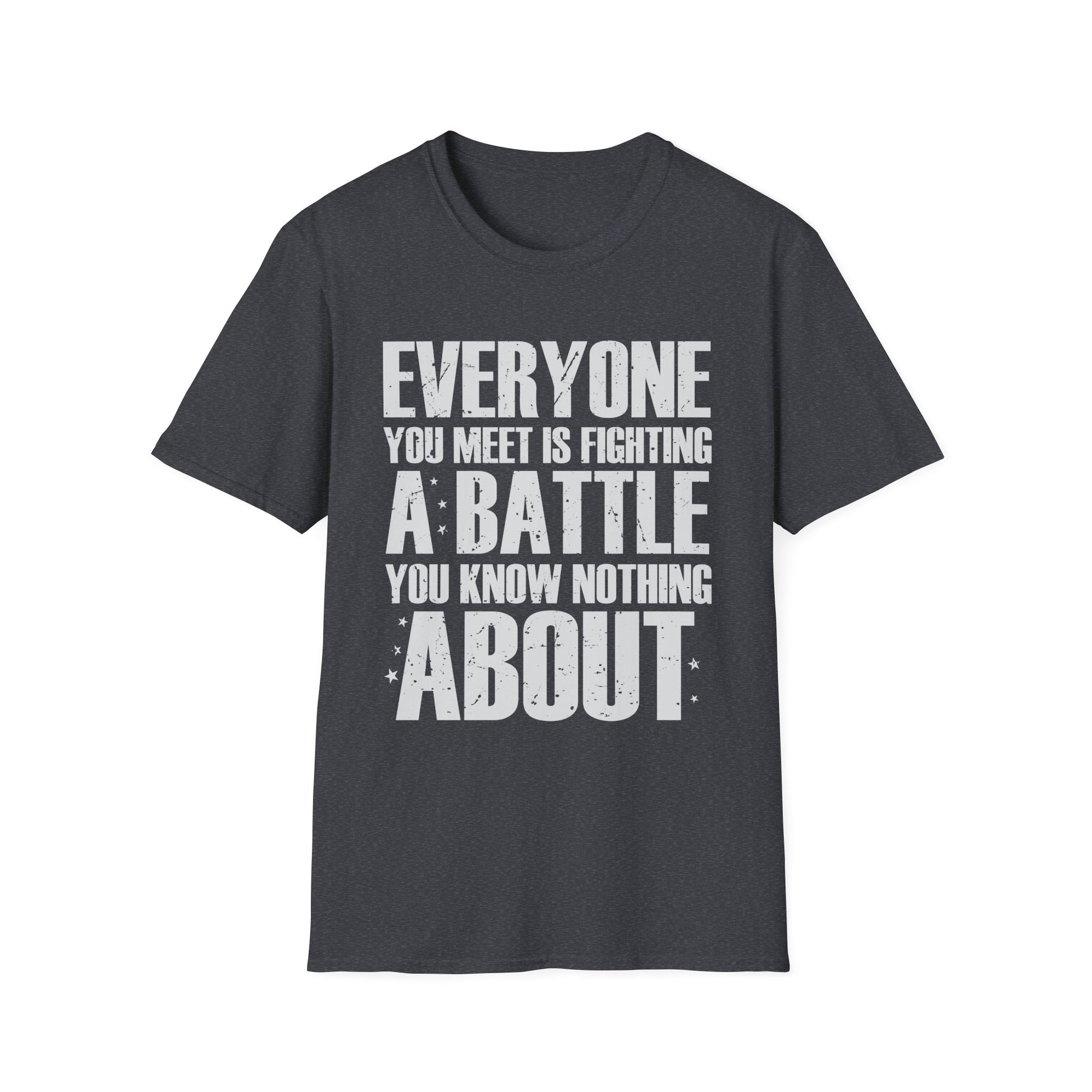Everyone You Meet Is Fighting A Battle Know Nothing About Unisex T-Shirt