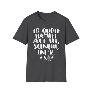 Hamlet Quote T-Shirt — “To quote Hamlet Act III, Scene III, line 92, No.”