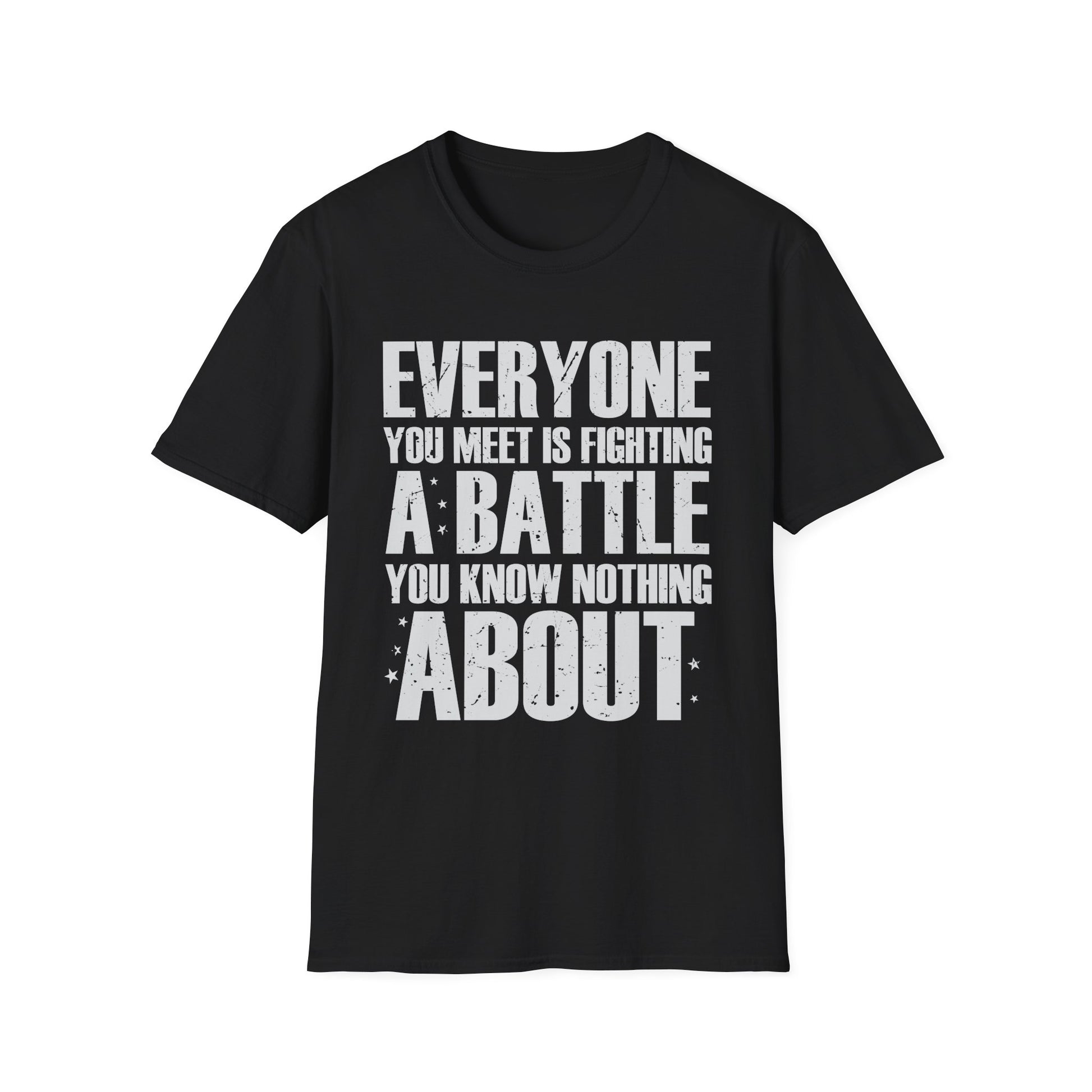 Everyone You Meet Is Fighting A Battle Know Nothing About Unisex T-Shirt