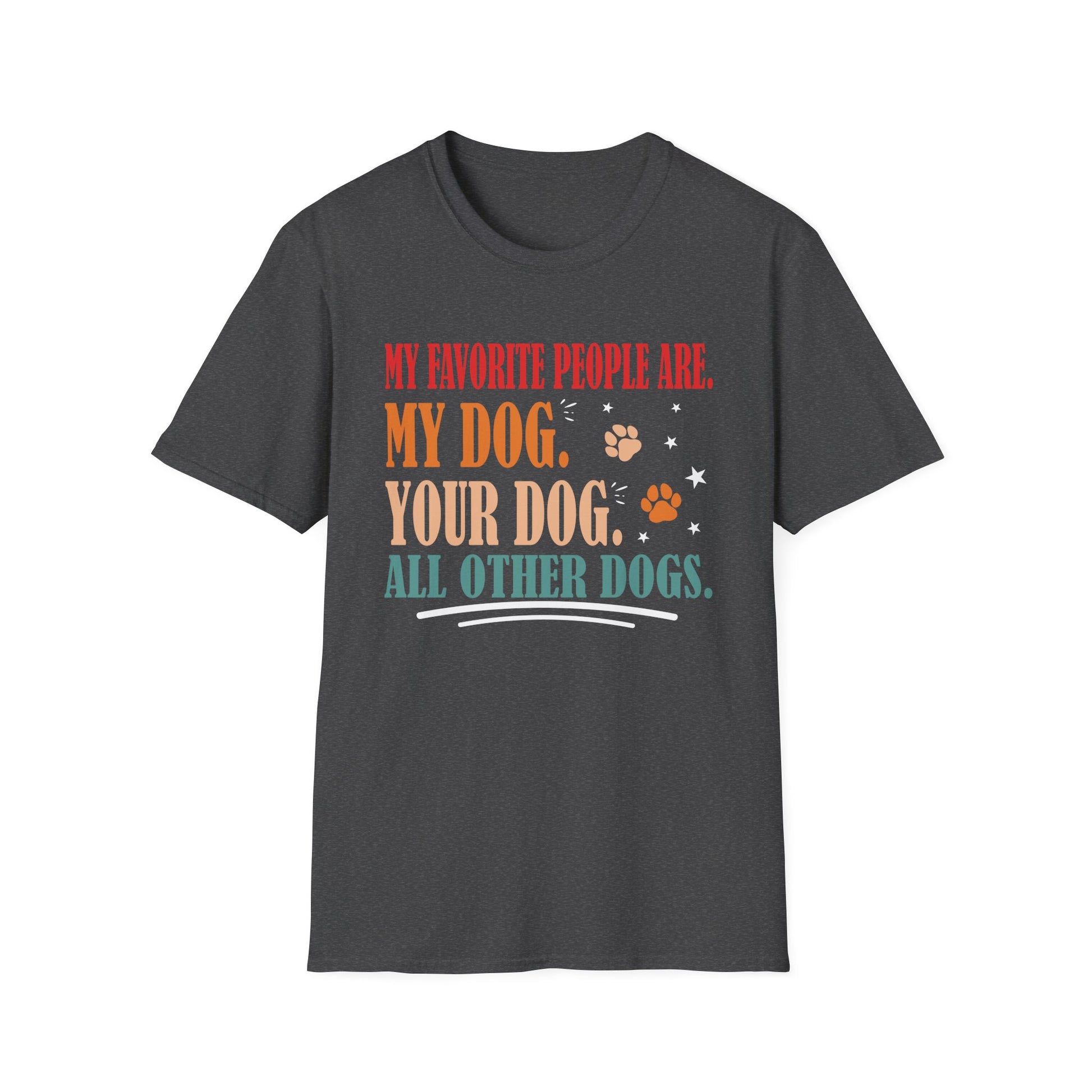 My Favorite People Are My Dog Your Dog And All Other Dogs Unisex T-Shirt