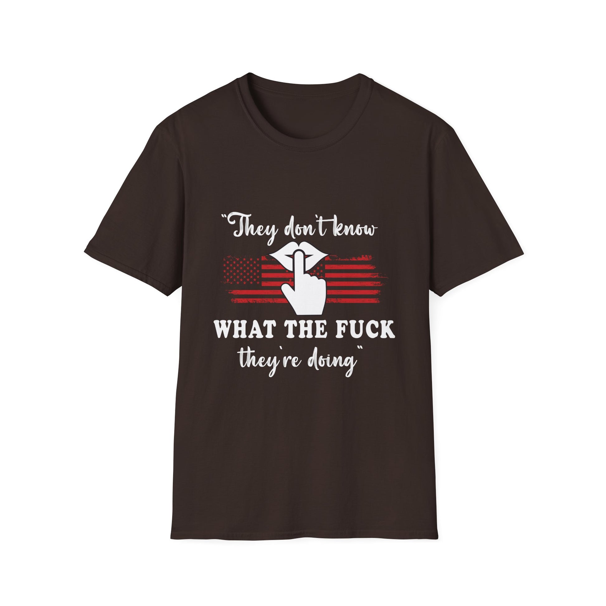They Don't Know What The F*** They're Doing T-Shirt — Patriotic Funny Graphic Tee