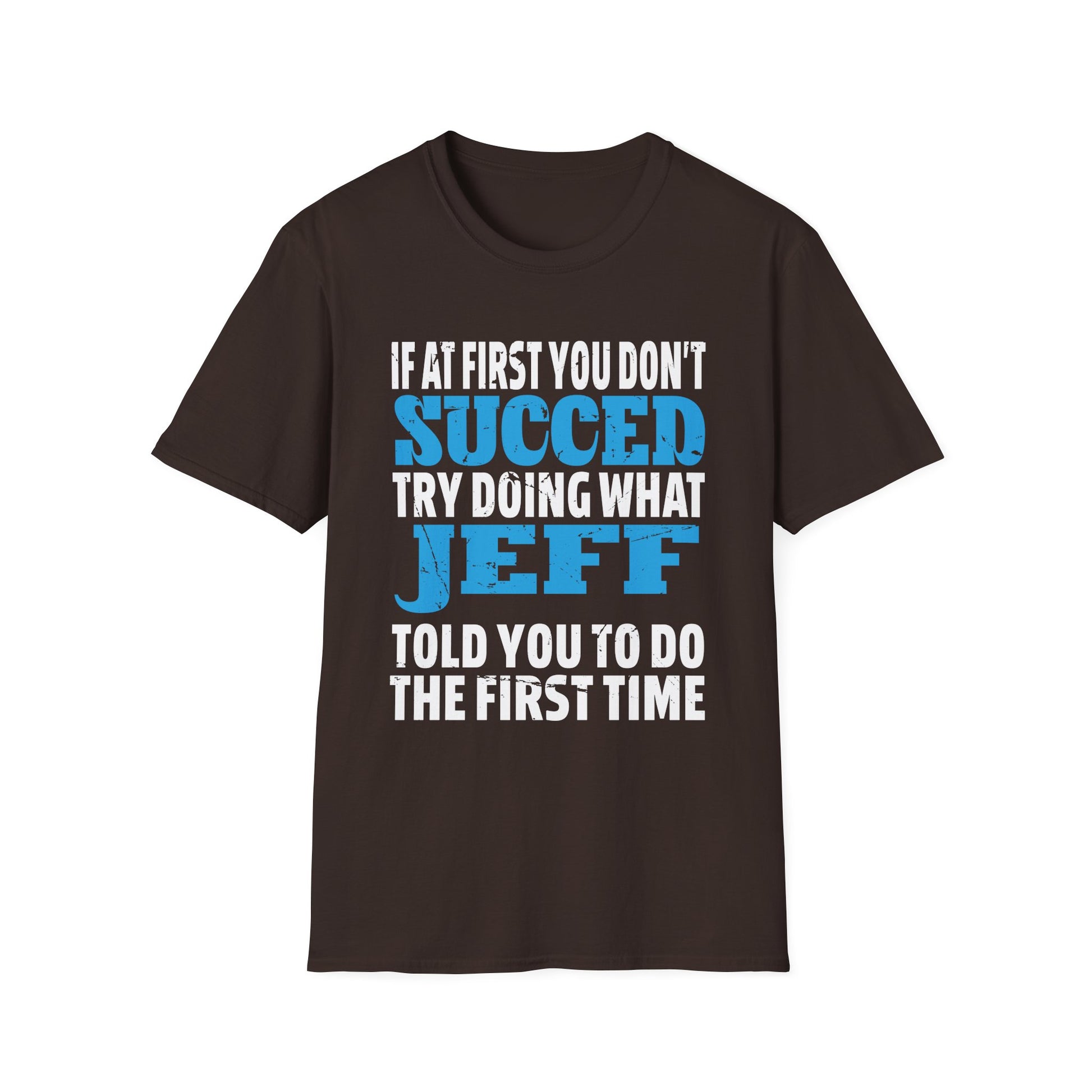 Funny Jeff T-Shirt — "If at First You Don't Succeed Try Doing What Jeff Told You"