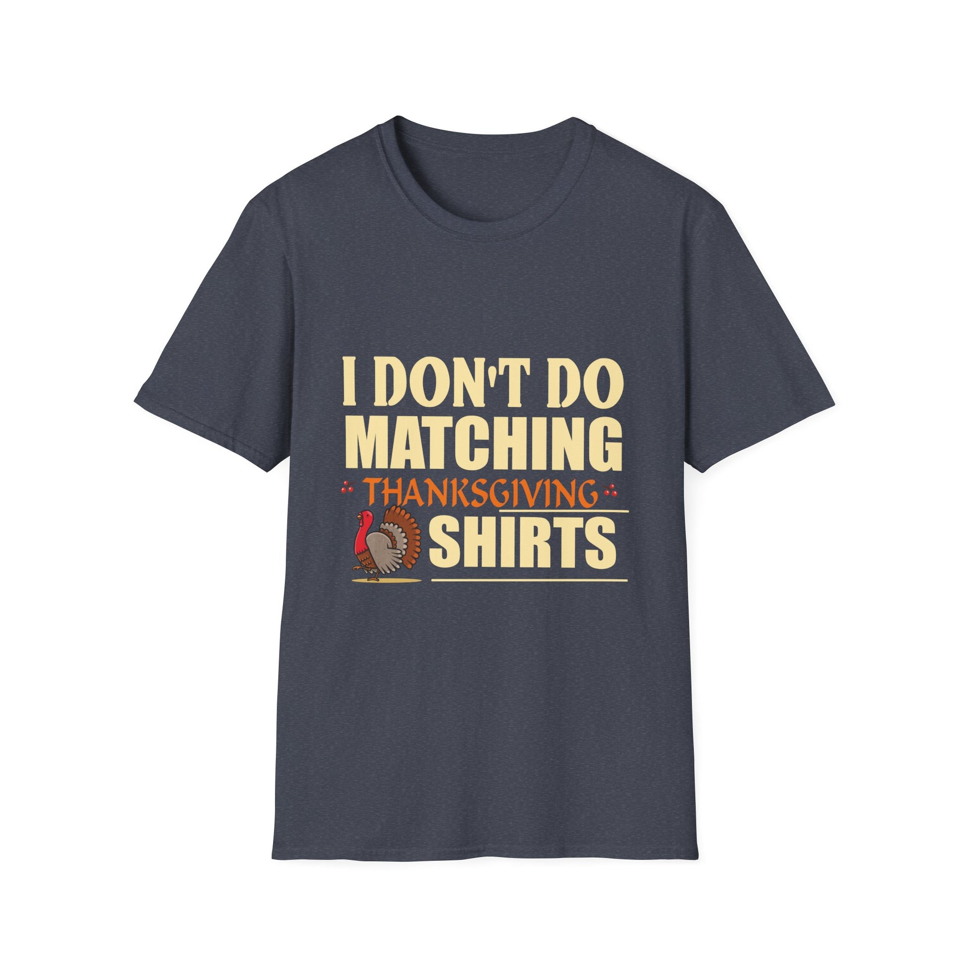 Funny Thanksgiving T-Shirt — "I Don't Do Matching Thanksgiving Shirts" Turkey Tee  Unisex T-Shirt
