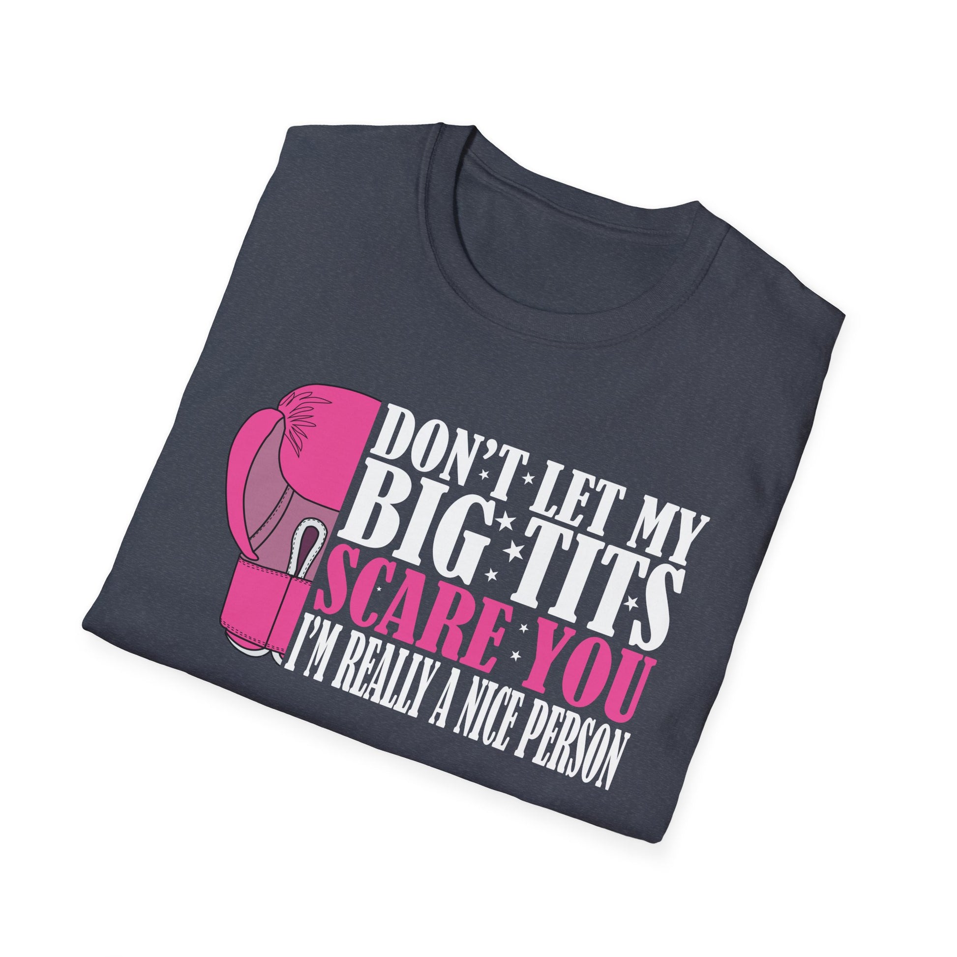 Don't Let My Big Tits Scare You I'm Really A Nice Unisex T-Shirt