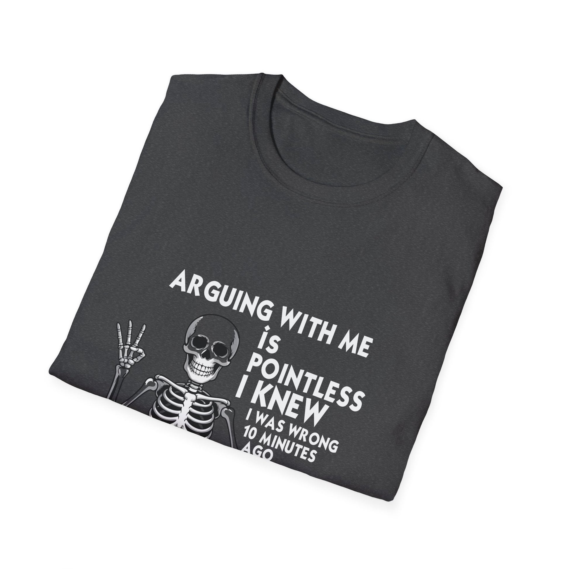 Funny Skeleton T-Shirt — “Arguing With Me Is Pointless I Knew I Was Wrong 30 Minutes Ago I’m Just Trying To Make You Mad Now”