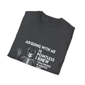 Funny Skeleton T-Shirt — “Arguing With Me Is Pointless I Knew I Was Wrong 30 Minutes Ago I’m Just Trying To Make You Mad Now”
