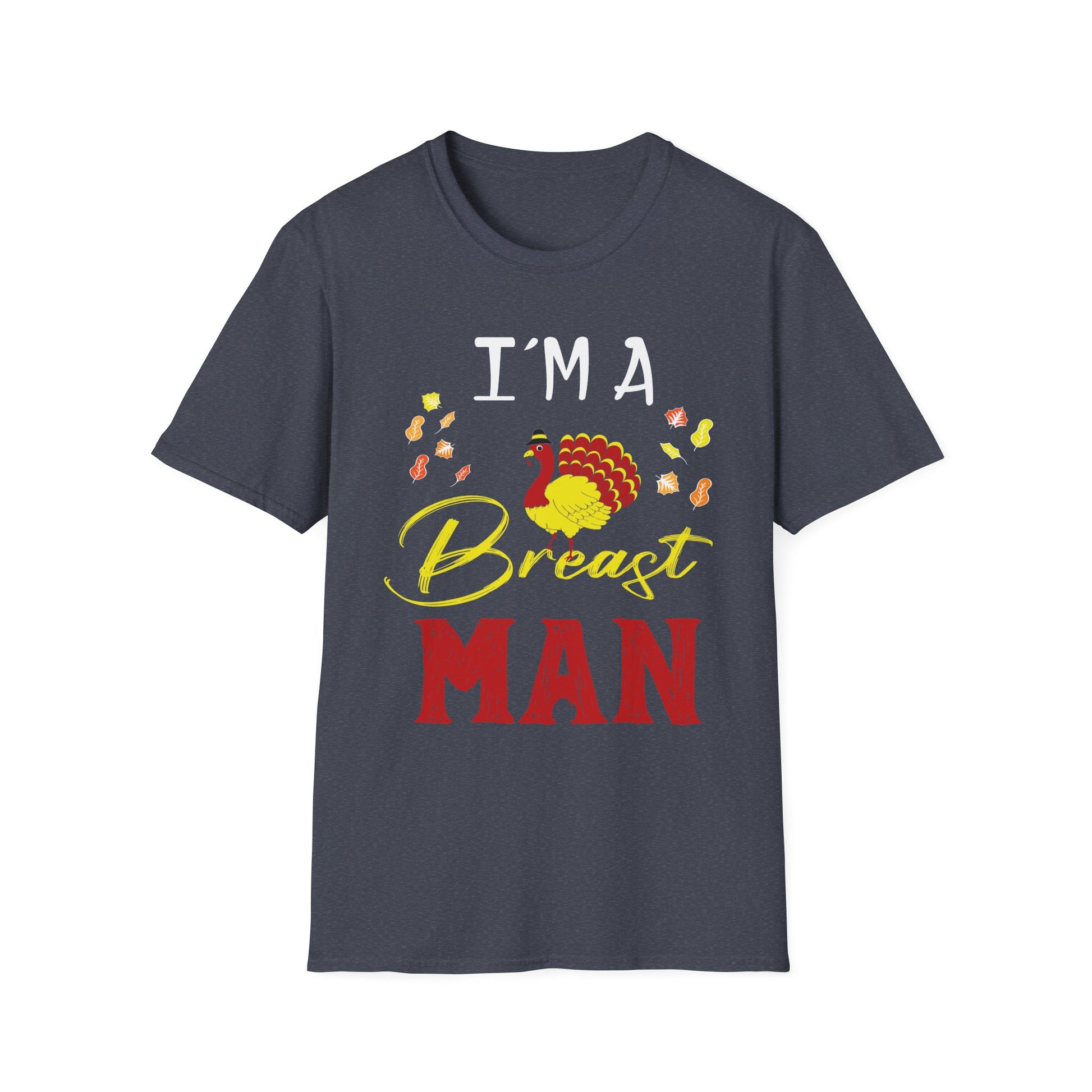 I’m a Breast Man T-Shirt — Funny Thanksgiving Turkey Graphic Tee  Unisex T-Shirt