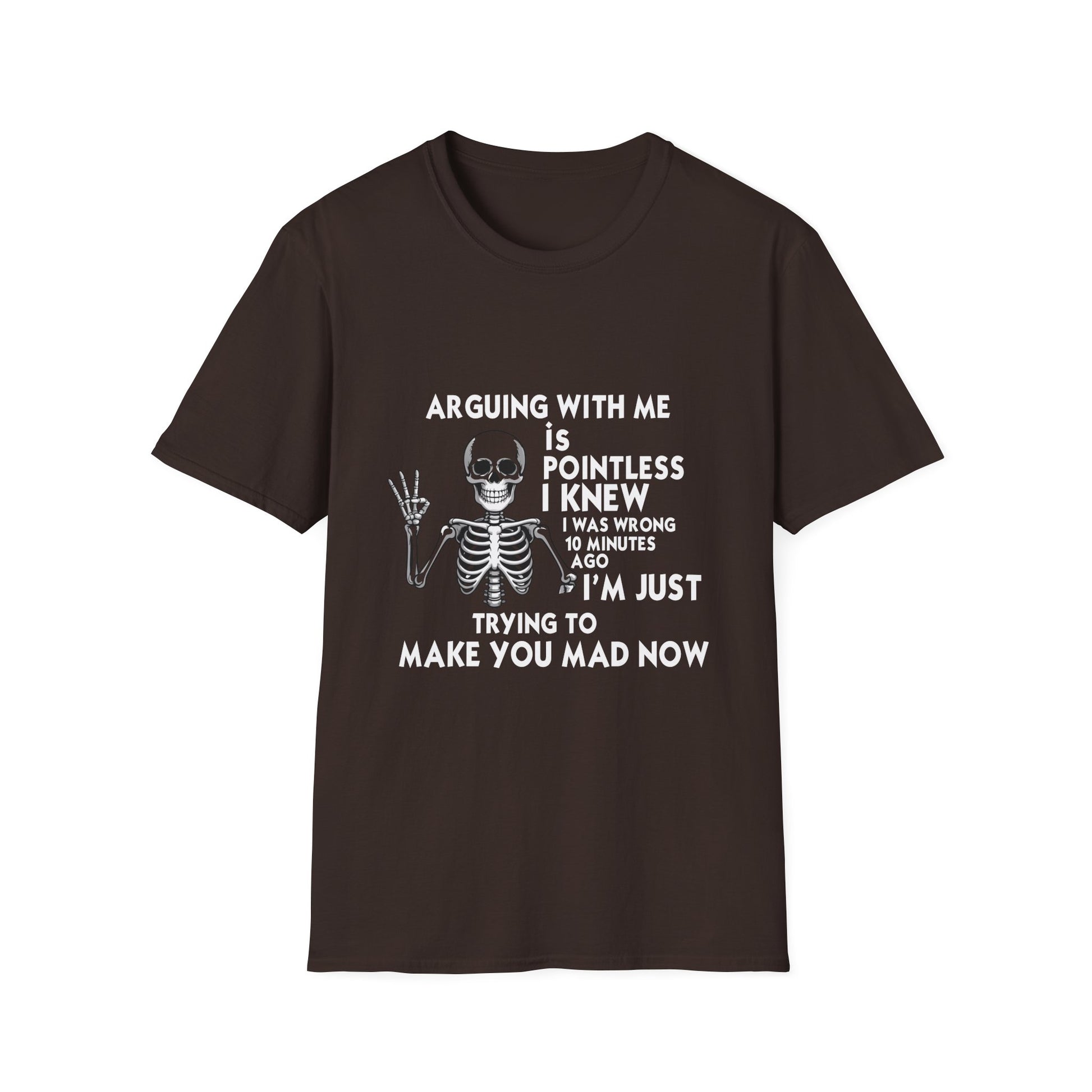 Funny Skeleton T-Shirt — “Arguing With Me Is Pointless I Knew I Was Wrong 30 Minutes Ago I’m Just Trying To Make You Mad Now”