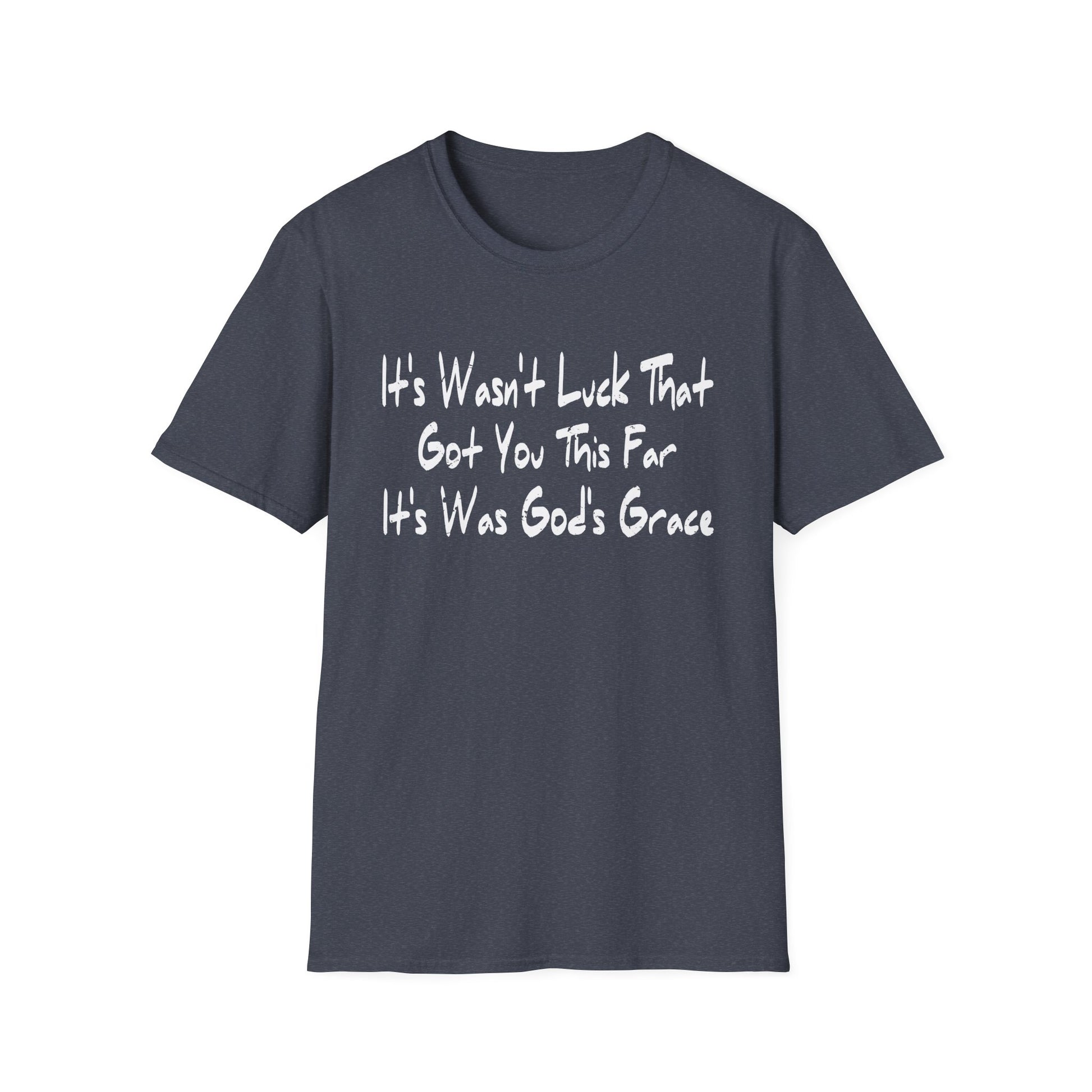 It's Wasn't Luck That Got You This Far It's Was God's Grace Unisex T-Shirt
