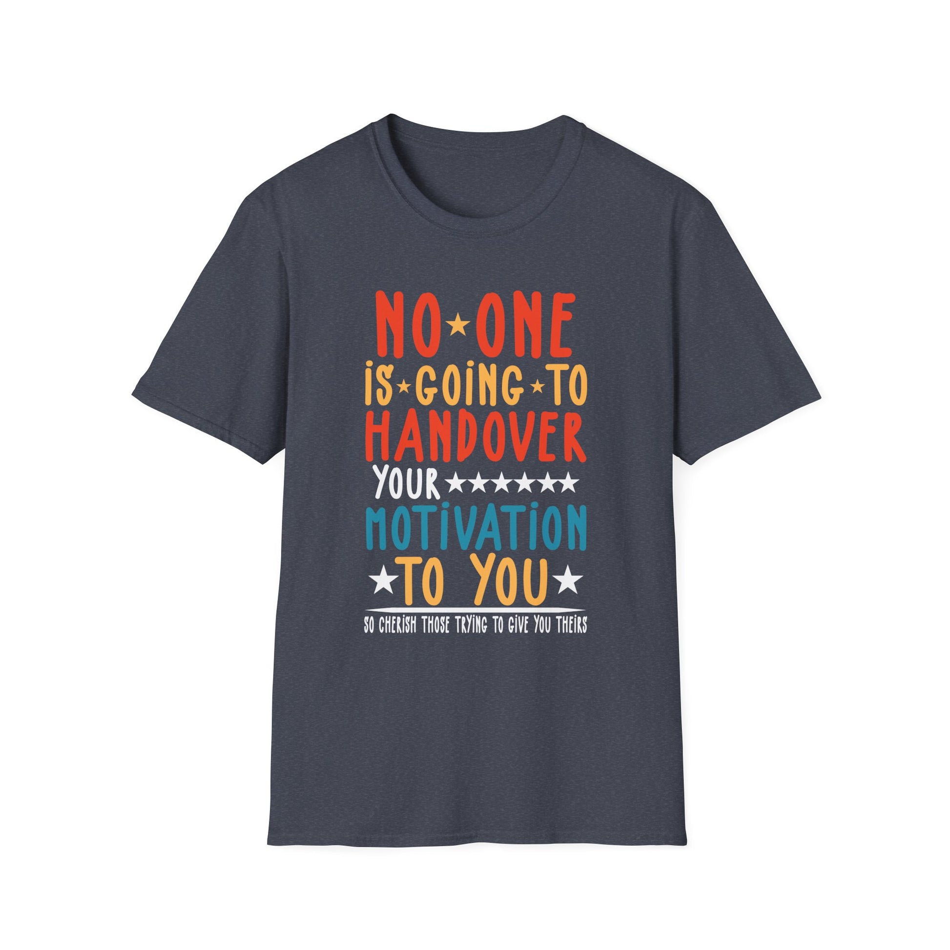 No One is Going To Handover Your Motivation Quote Unisex T-Shirt