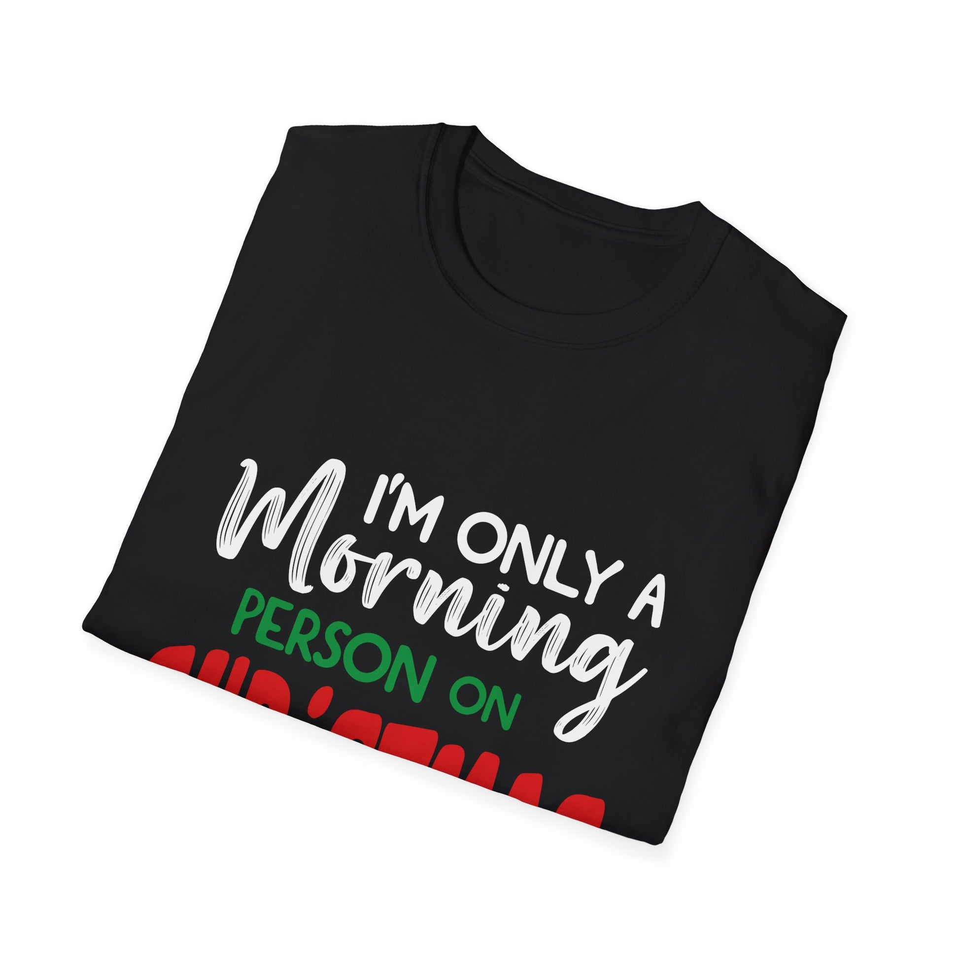 Christmas For Women I_m Only A Morning Person On Christmas Unisex T-Shirt