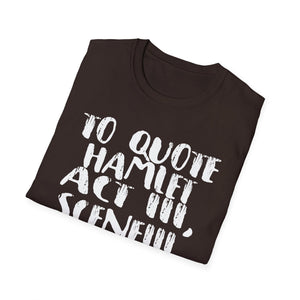 Hamlet Quote T-Shirt — “To quote Hamlet Act III, Scene III, line 92, No.”