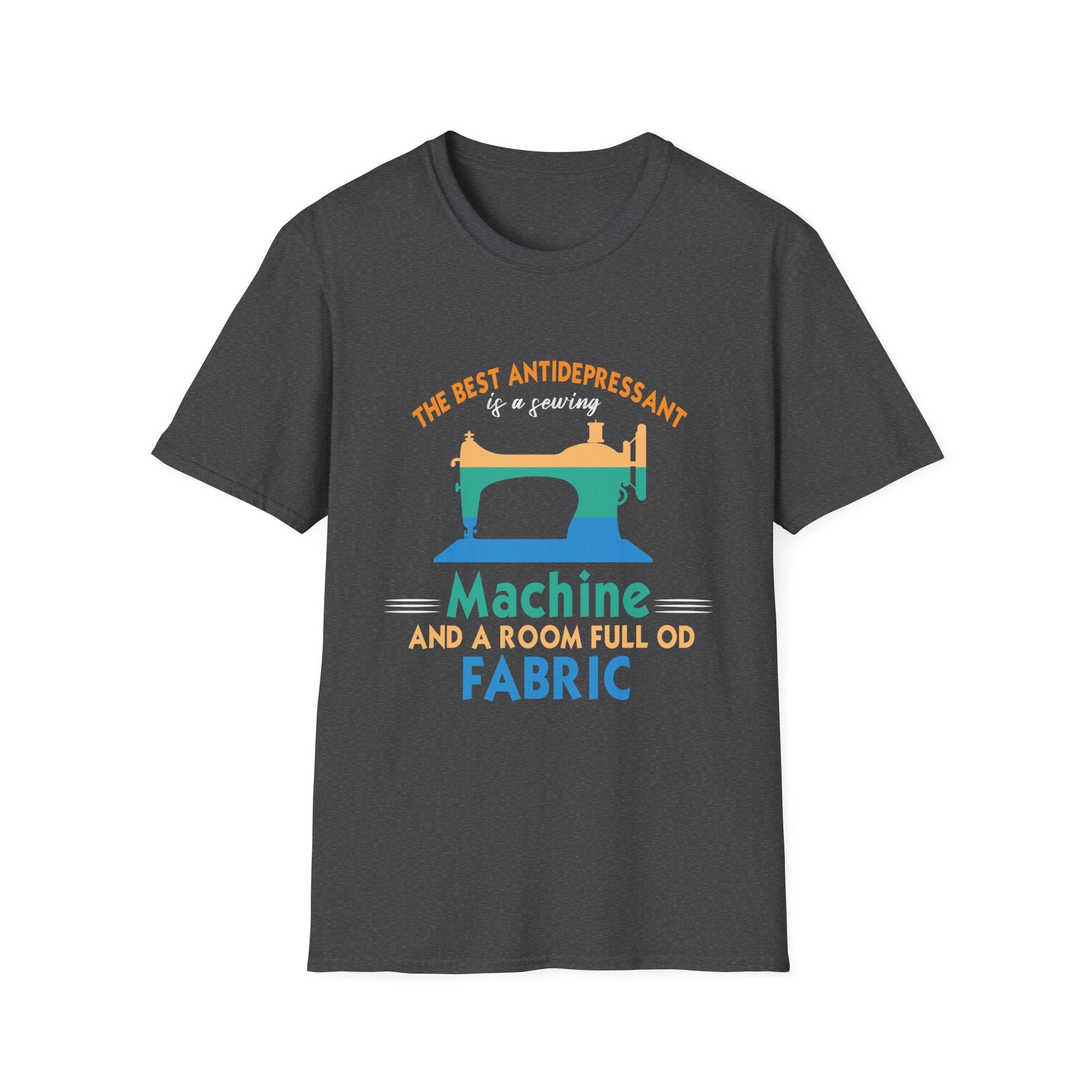 Sewing Machine T-Shirt — "The Best Antidepressant is a Sewing Machine and a Room Full of Fabric"