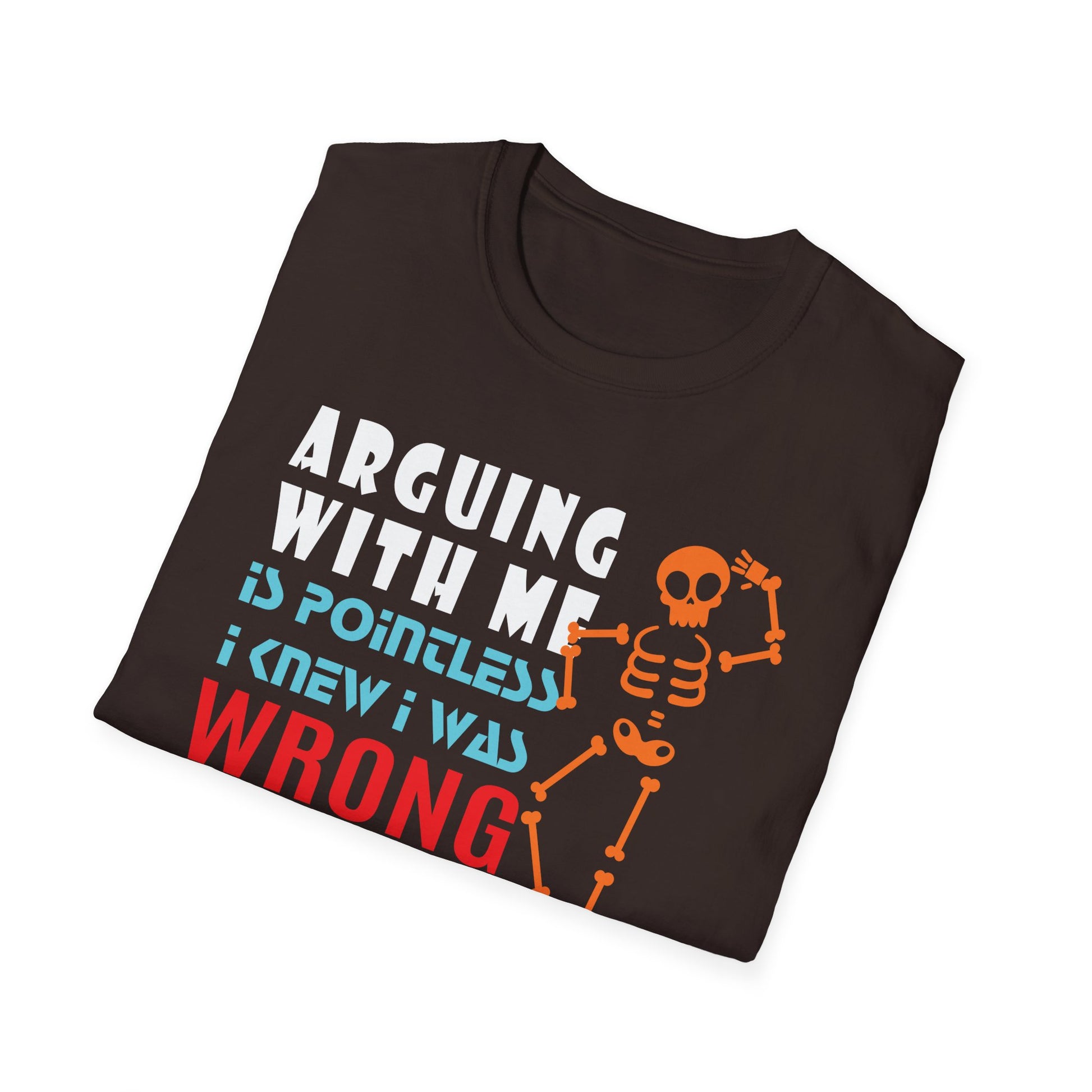 T-Shirt — "Arguing With Me Is Pointless I Knew I Was Wrong 10 Minutes Ago" Skeleton Graphic
