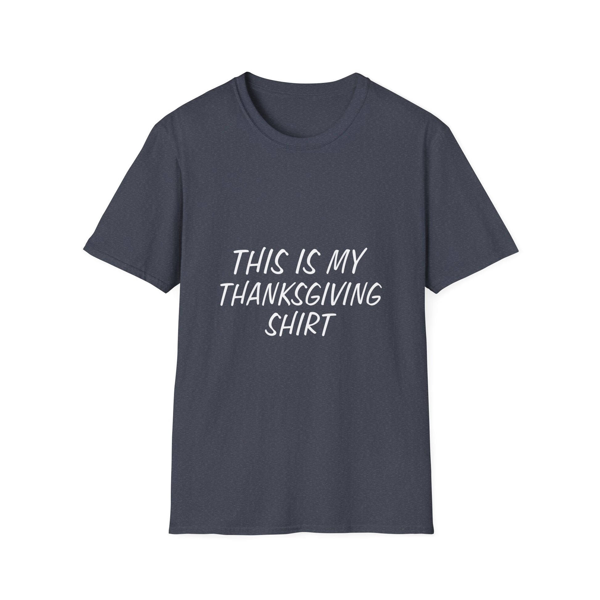 This is my Thanksgiving shirt - funny Thanksgiving quote Unisex Softstyle T-Shirt