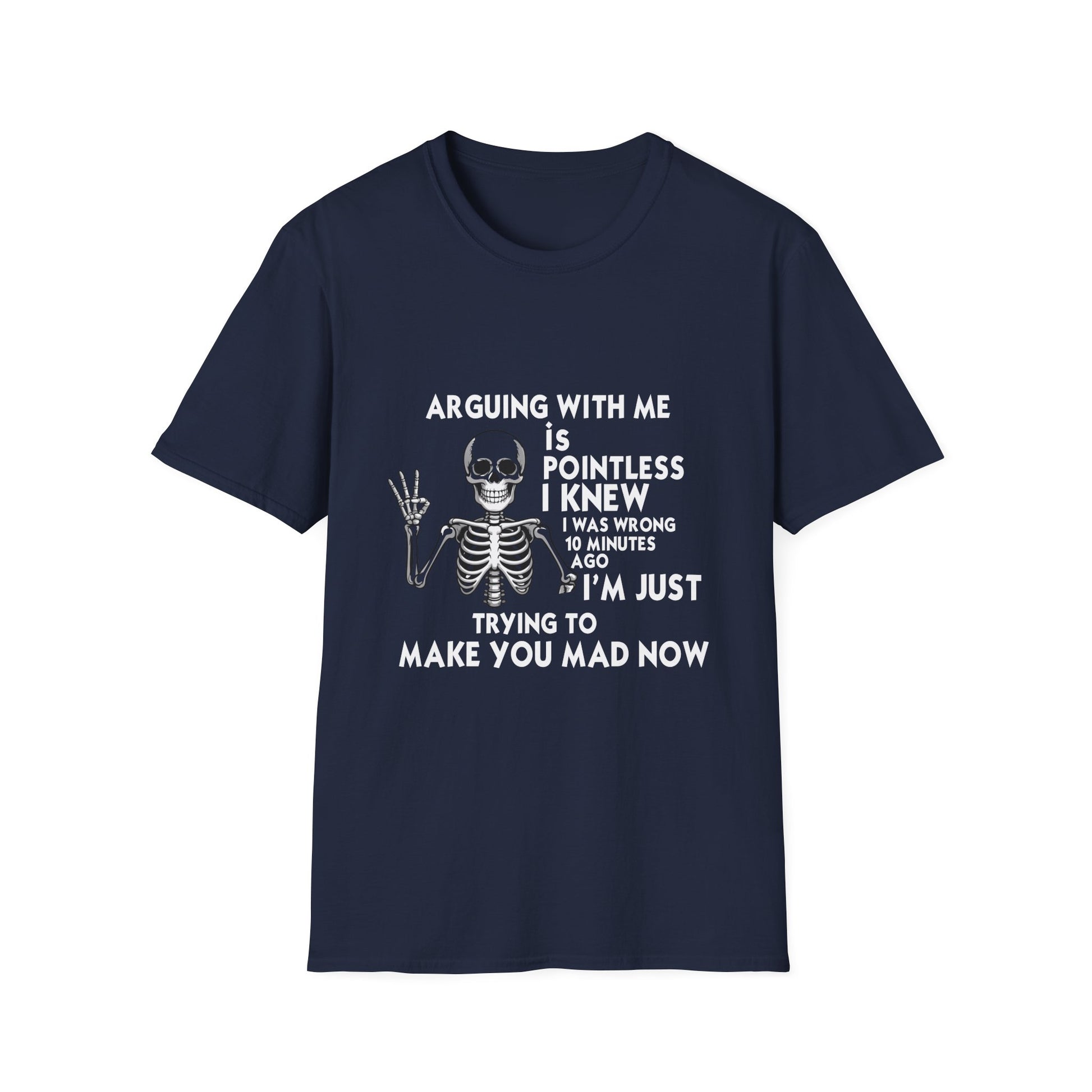 Funny Skeleton T-Shirt — “Arguing With Me Is Pointless I Knew I Was Wrong 30 Minutes Ago I’m Just Trying To Make You Mad Now”