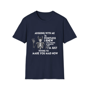 Funny Skeleton T-Shirt — “Arguing With Me Is Pointless I Knew I Was Wrong 30 Minutes Ago I’m Just Trying To Make You Mad Now”