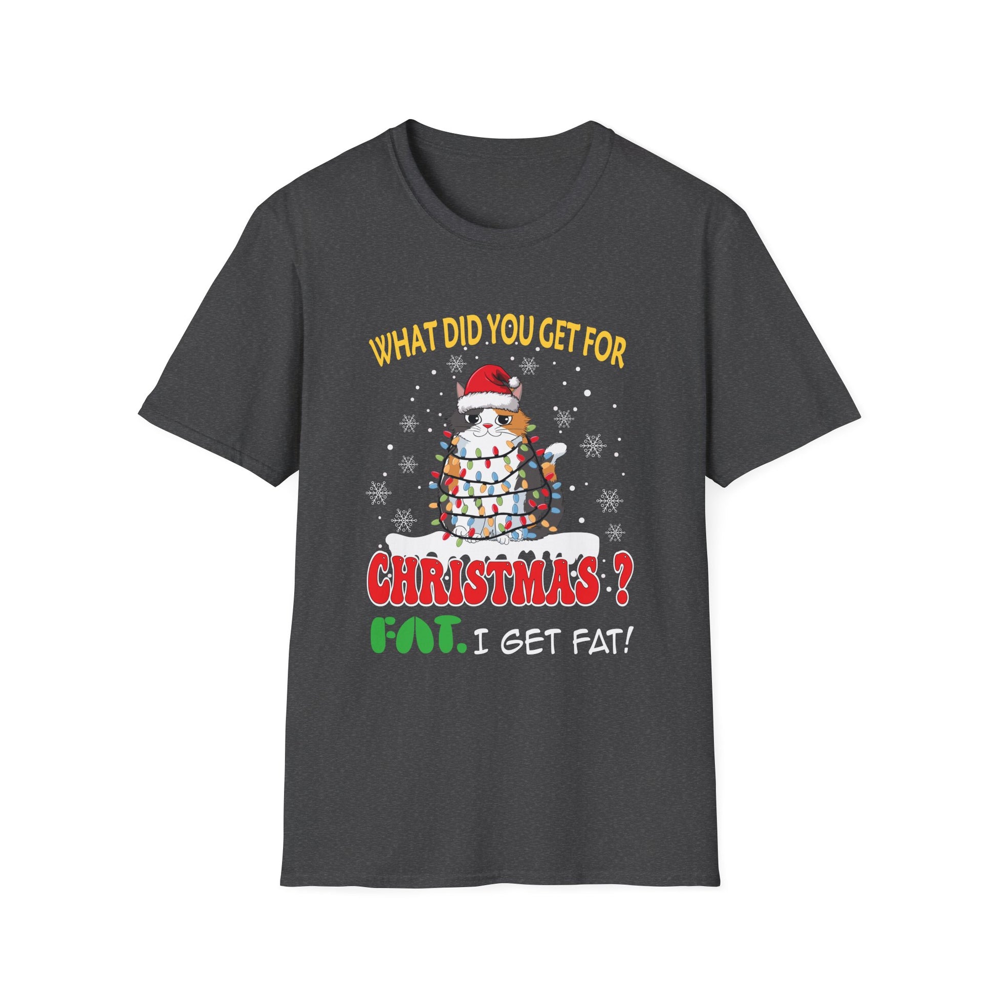 Christmas Fat Snowman T-Shirt — "What Did You Get For Christmas? Fat. I Get Fat!" Holiday Tee