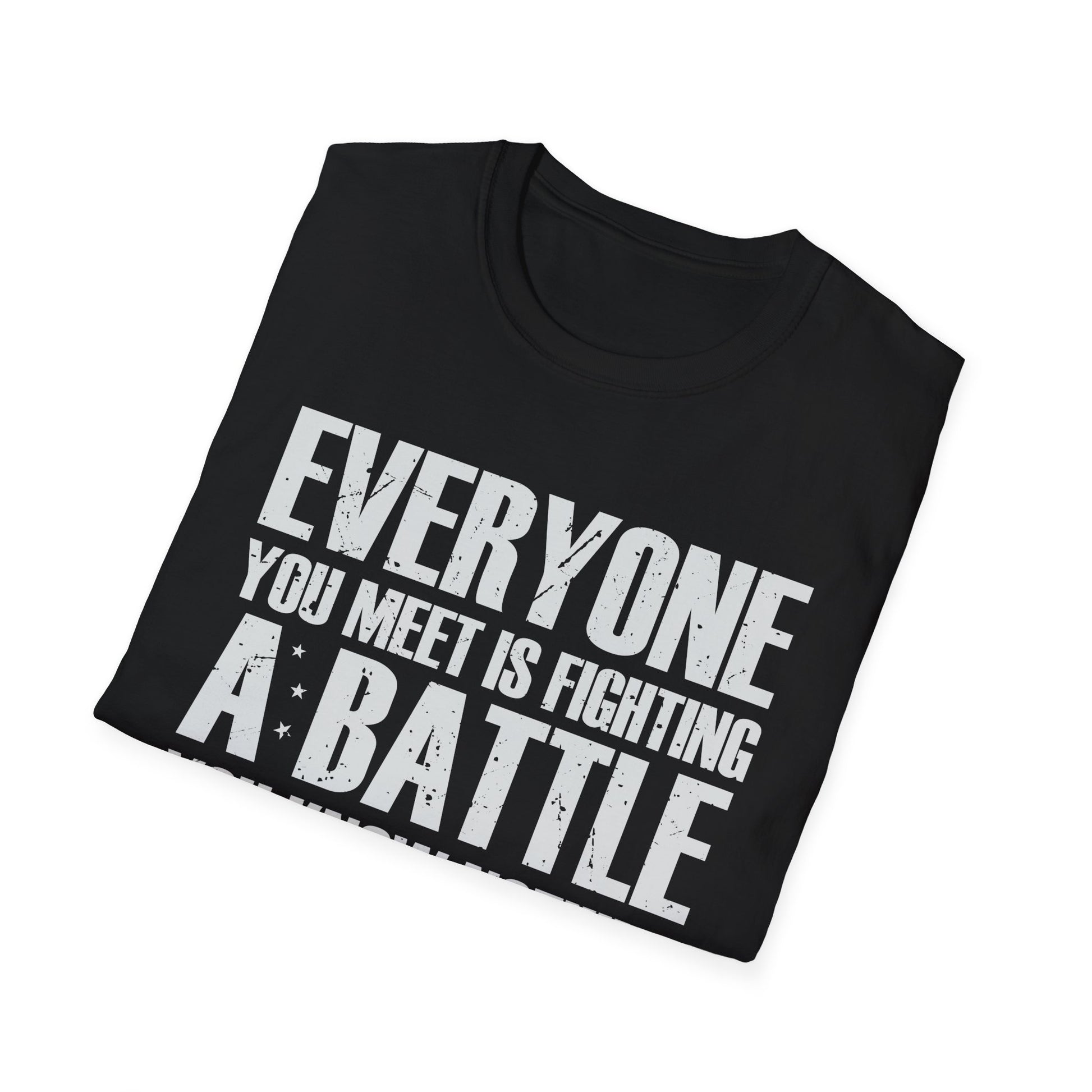 Everyone You Meet Is Fighting A Battle Know Nothing About Unisex T-Shirt