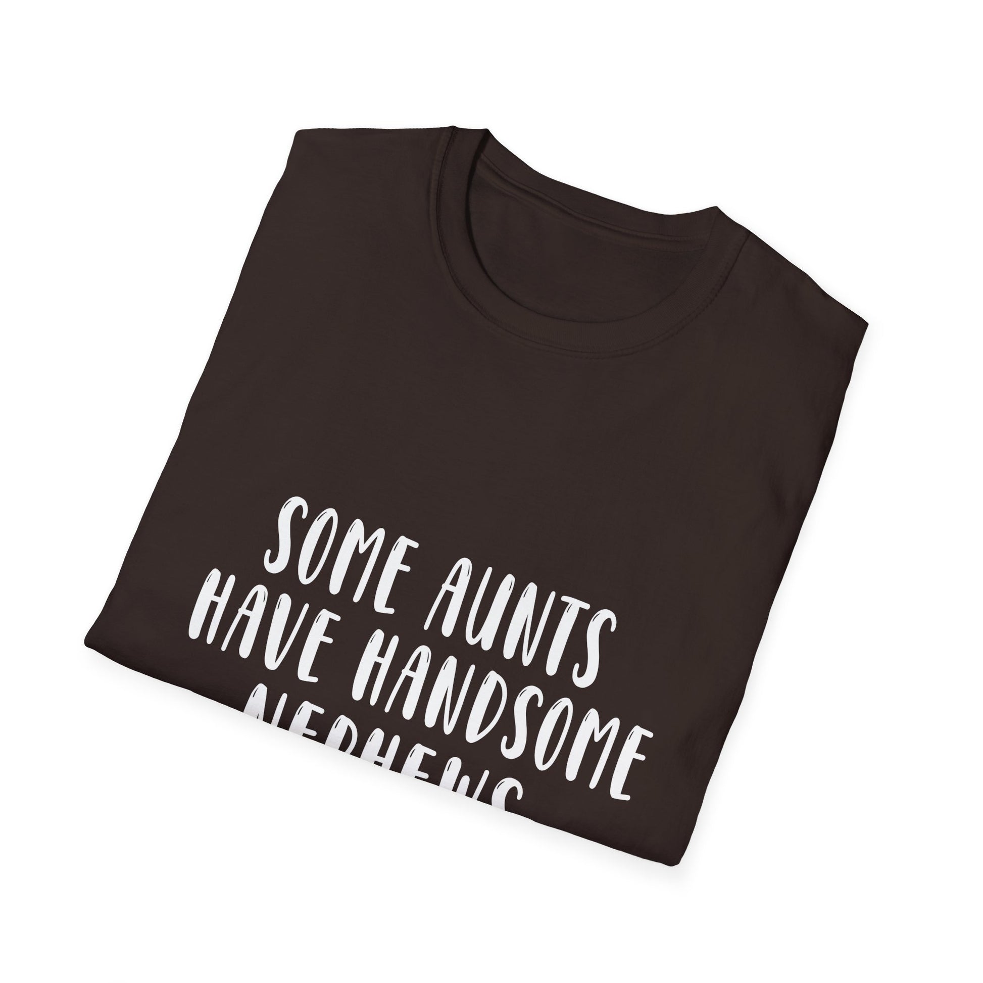 Funny Aunt T-Shirt – “Some Aunts Have Handsome Nephews (It's Me. I’m Some Aunts)”