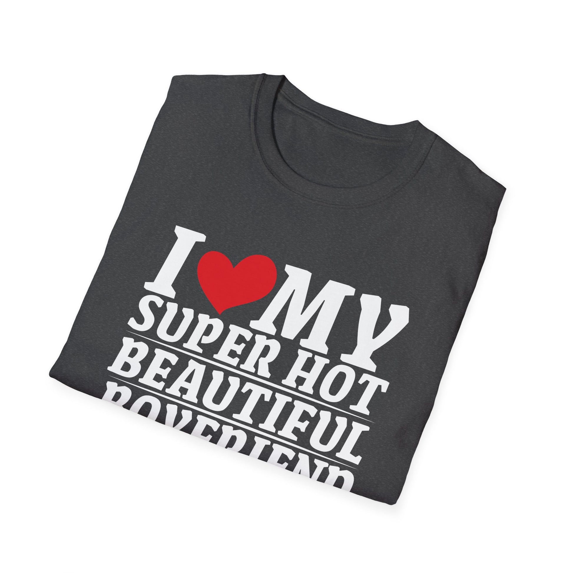 I Love My Super Hot Beautiful Boyfriend So Please Stay Away Unisex T-Shirt