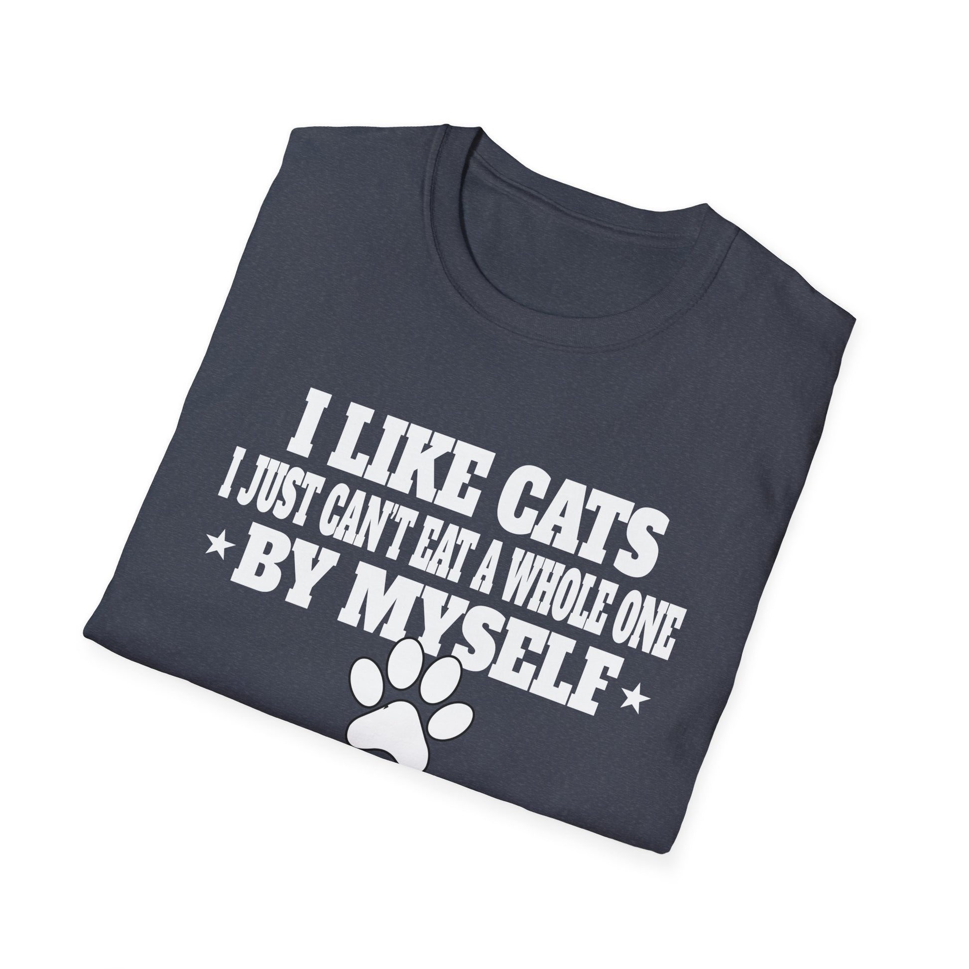 I Like Cats I Just Can't Eat A Whole One By Myself Humor Unisex T-Shirt