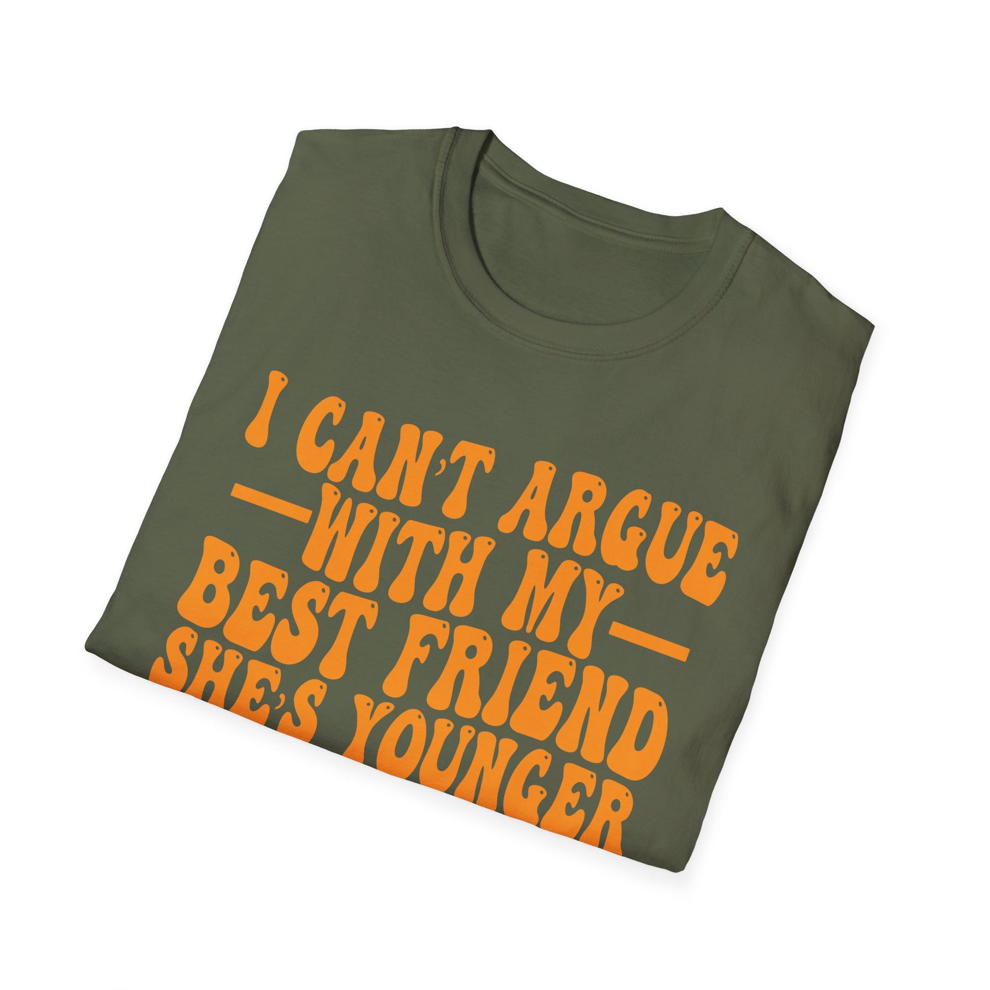 T-Shirt — "I Can't Argue With My Best Friend, She's Younger" Funny Friendship Tee