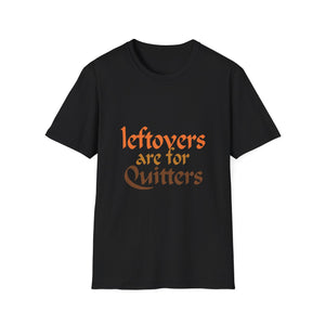 Leftovers Are For Quitters Tee for Food Lovers  Unisex T-Shirt