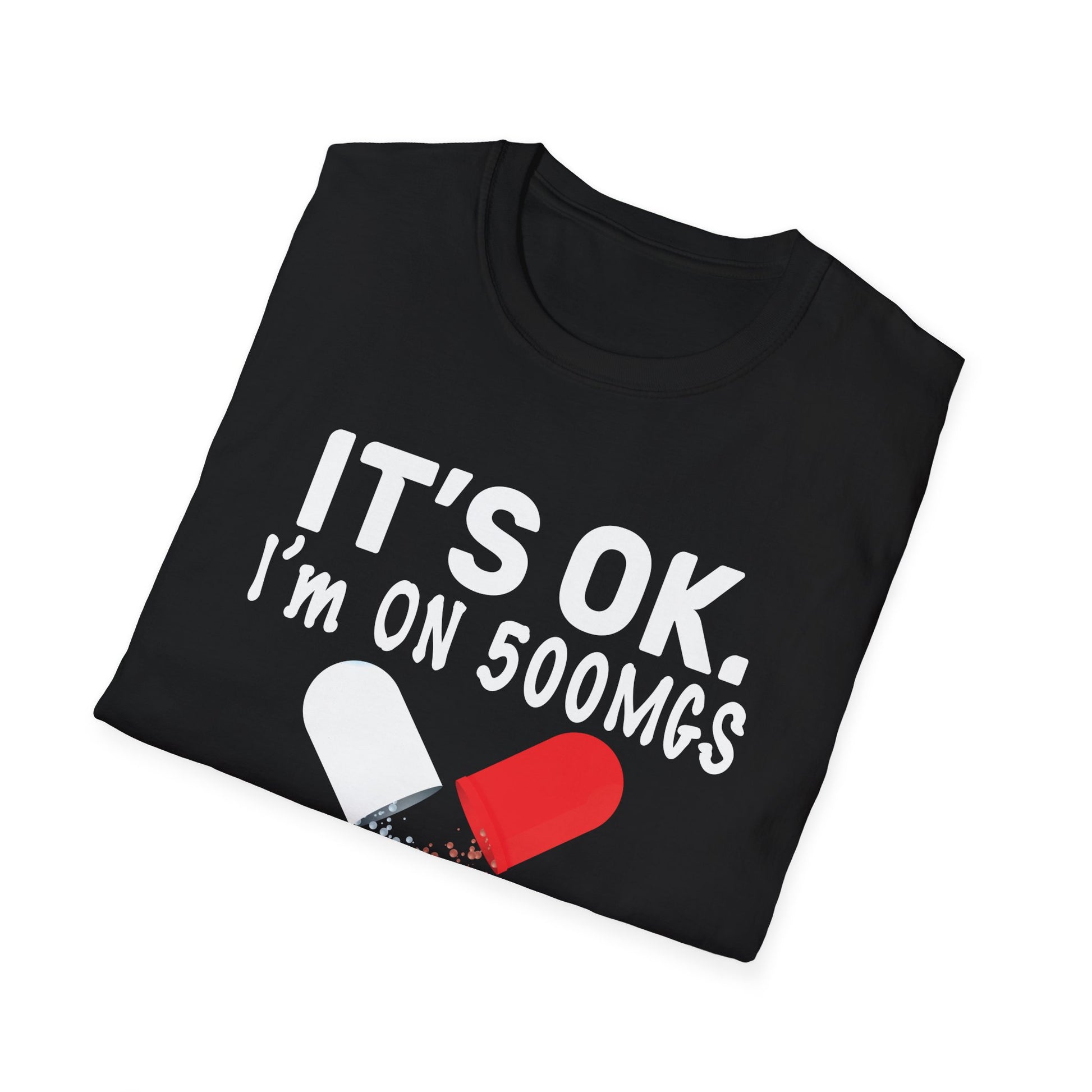 It s ok Im on 500mg of Fukitol Funny Sarcasm Unisex T-Shirt