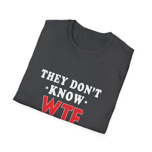 They Don't Know WTF They're Doing T-Shirt