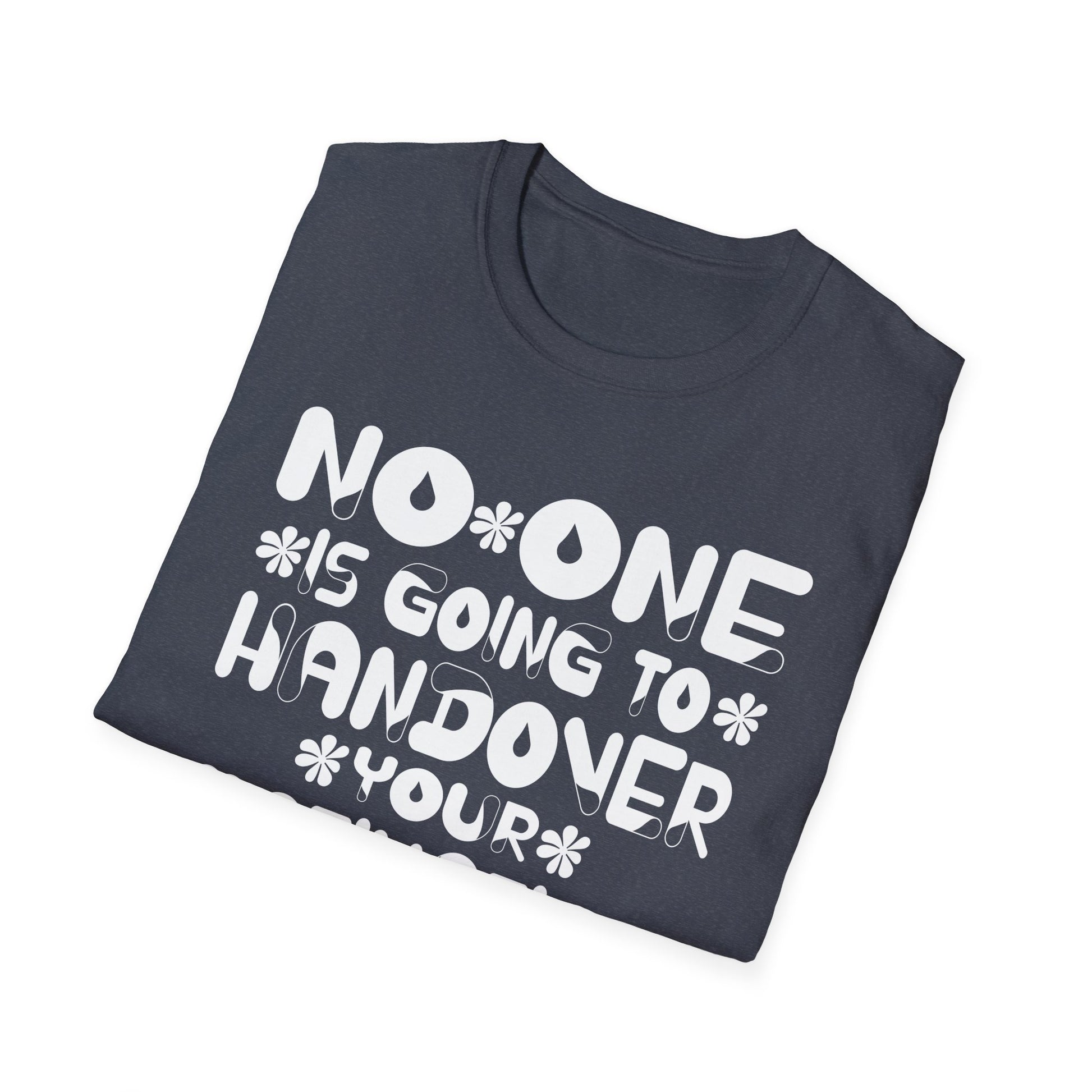 No One is Going To Handover Your Motivation Quote Unisex T-Shirt