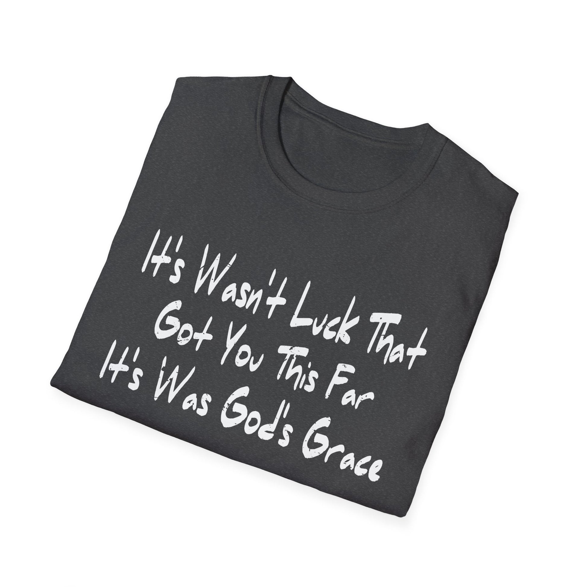 It's Wasn't Luck That Got You This Far It's Was God's Grace Unisex T-Shirt
