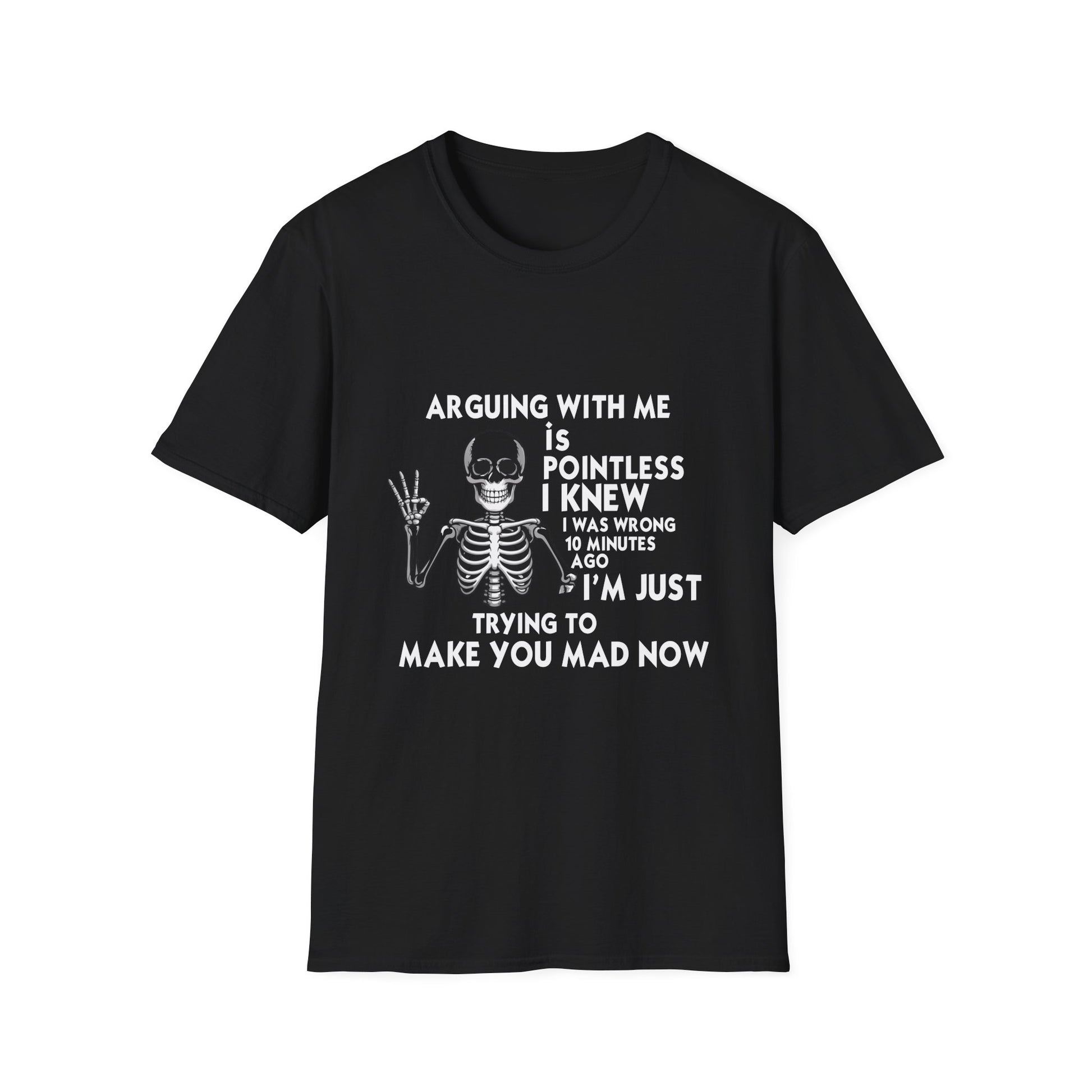 Funny Skeleton T-Shirt — “Arguing With Me Is Pointless I Knew I Was Wrong 30 Minutes Ago I’m Just Trying To Make You Mad Now”