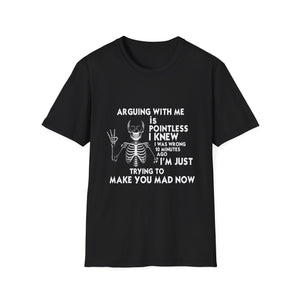 Funny Skeleton T-Shirt — “Arguing With Me Is Pointless I Knew I Was Wrong 30 Minutes Ago I’m Just Trying To Make You Mad Now”