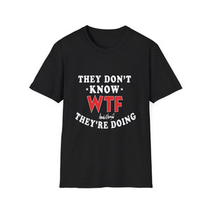 They Don't Know WTF They're Doing T-Shirt