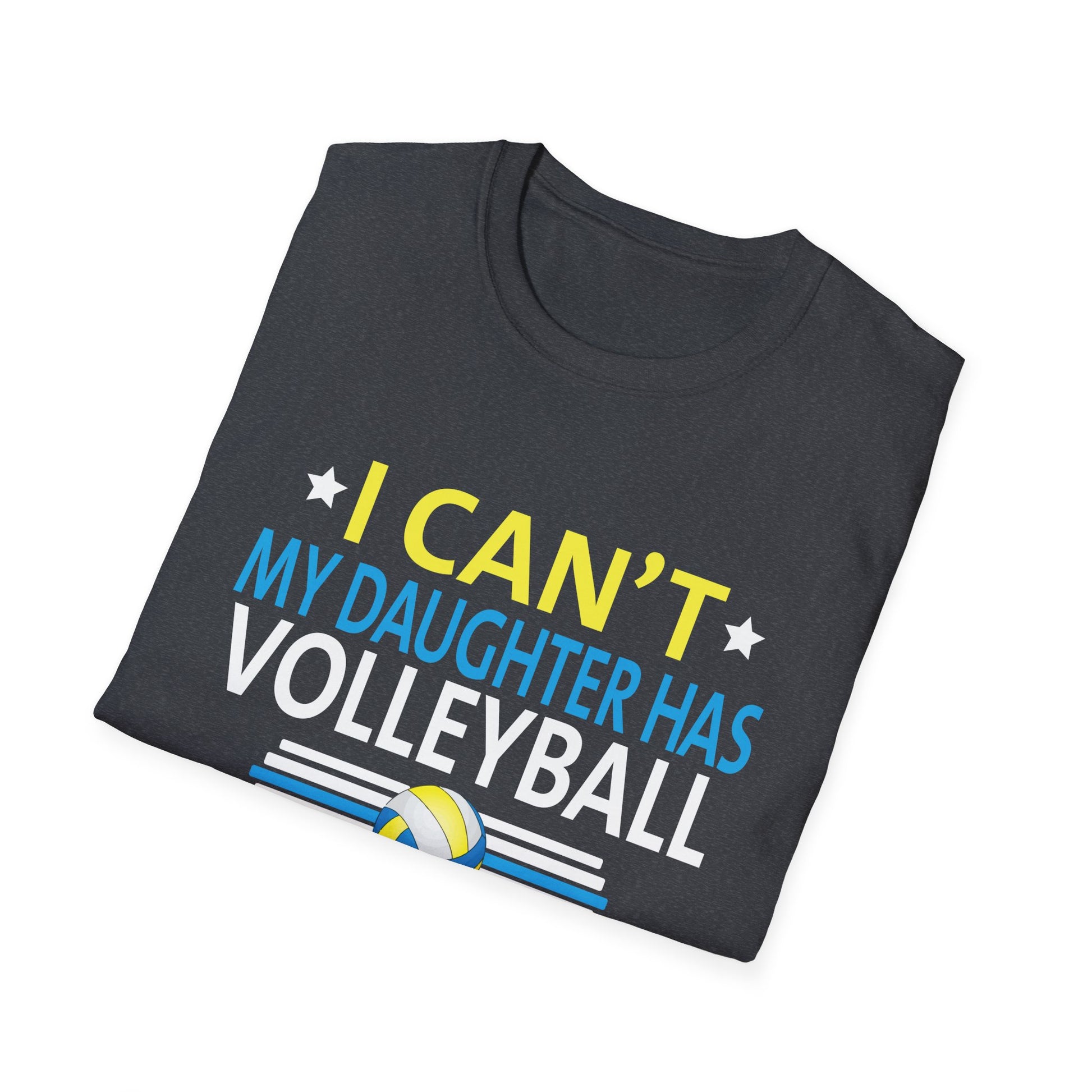 Volleyball Dad Men I Can't My Daughter Has Volleyball Mom Unisex T-Shirt