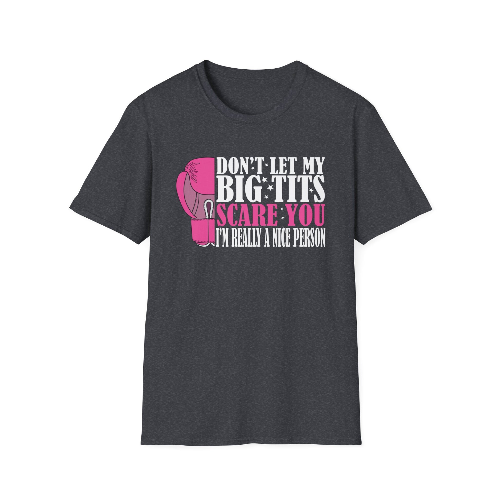 Don't Let My Big Tits Scare You I'm Really A Nice Unisex T-Shirt