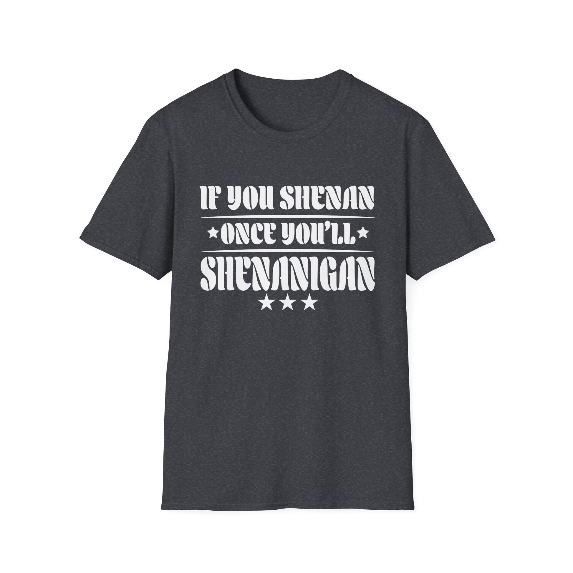 If You Shenan Once You'll Shenanigan Unisex T-Shirt