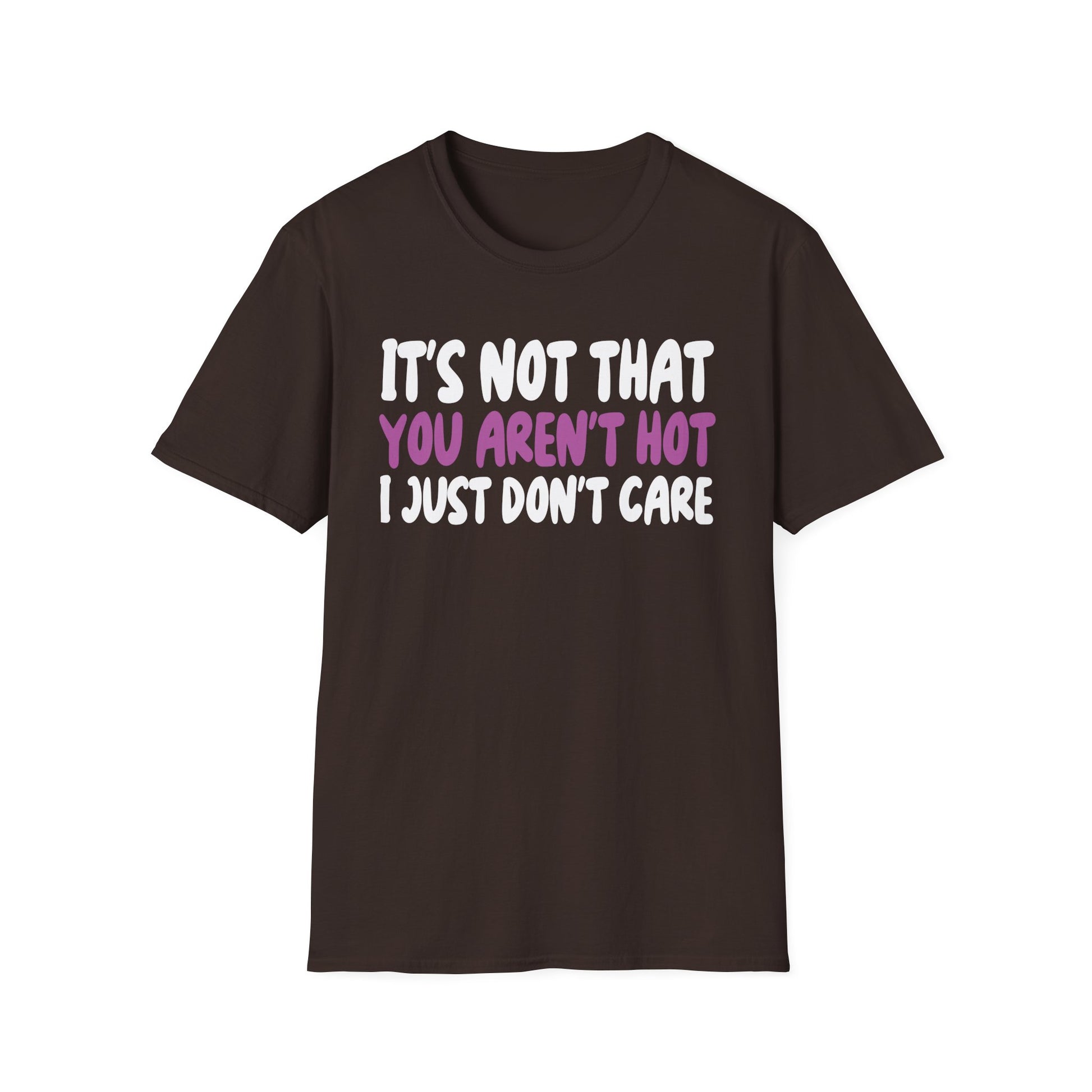 Funny Graphic T-Shirt — "It's Not That You Aren't Hot I Just Don't Care"