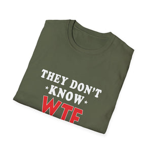 They Don't Know WTF They're Doing T-Shirt