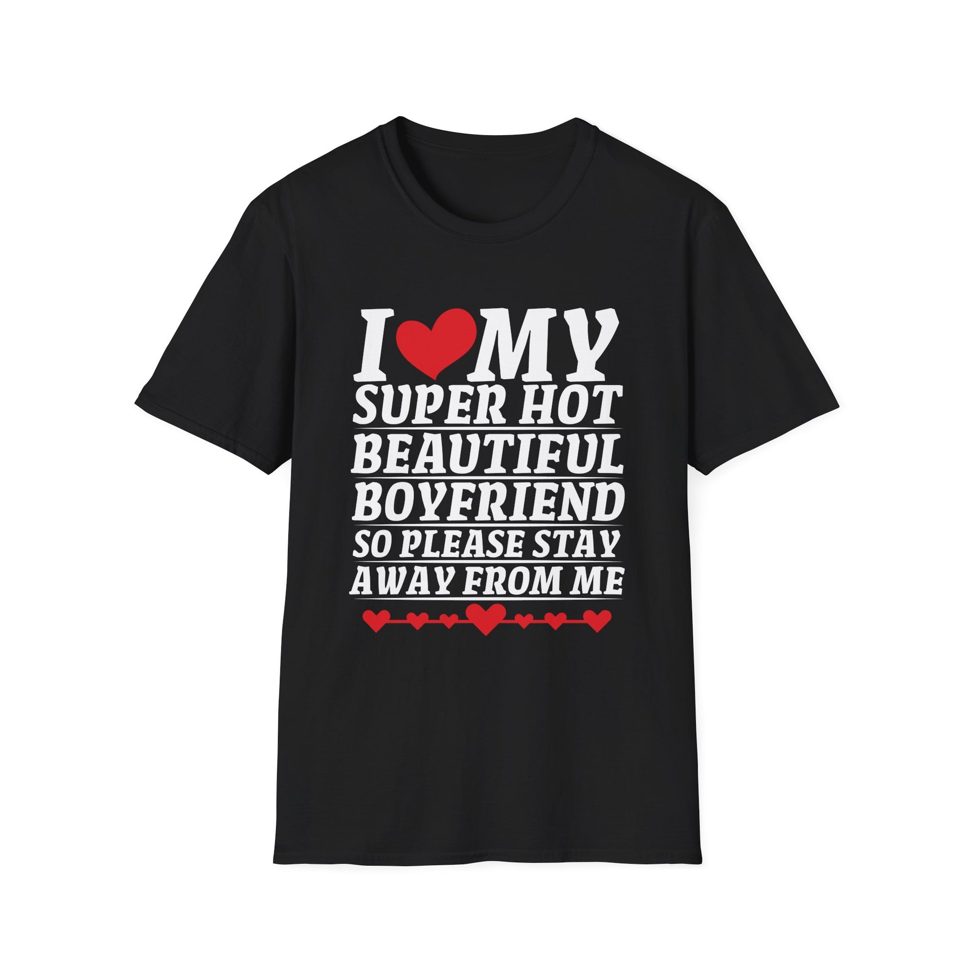 I Love My Super Hot Beautiful Boyfriend So Please Stay Away Unisex T-Shirt
