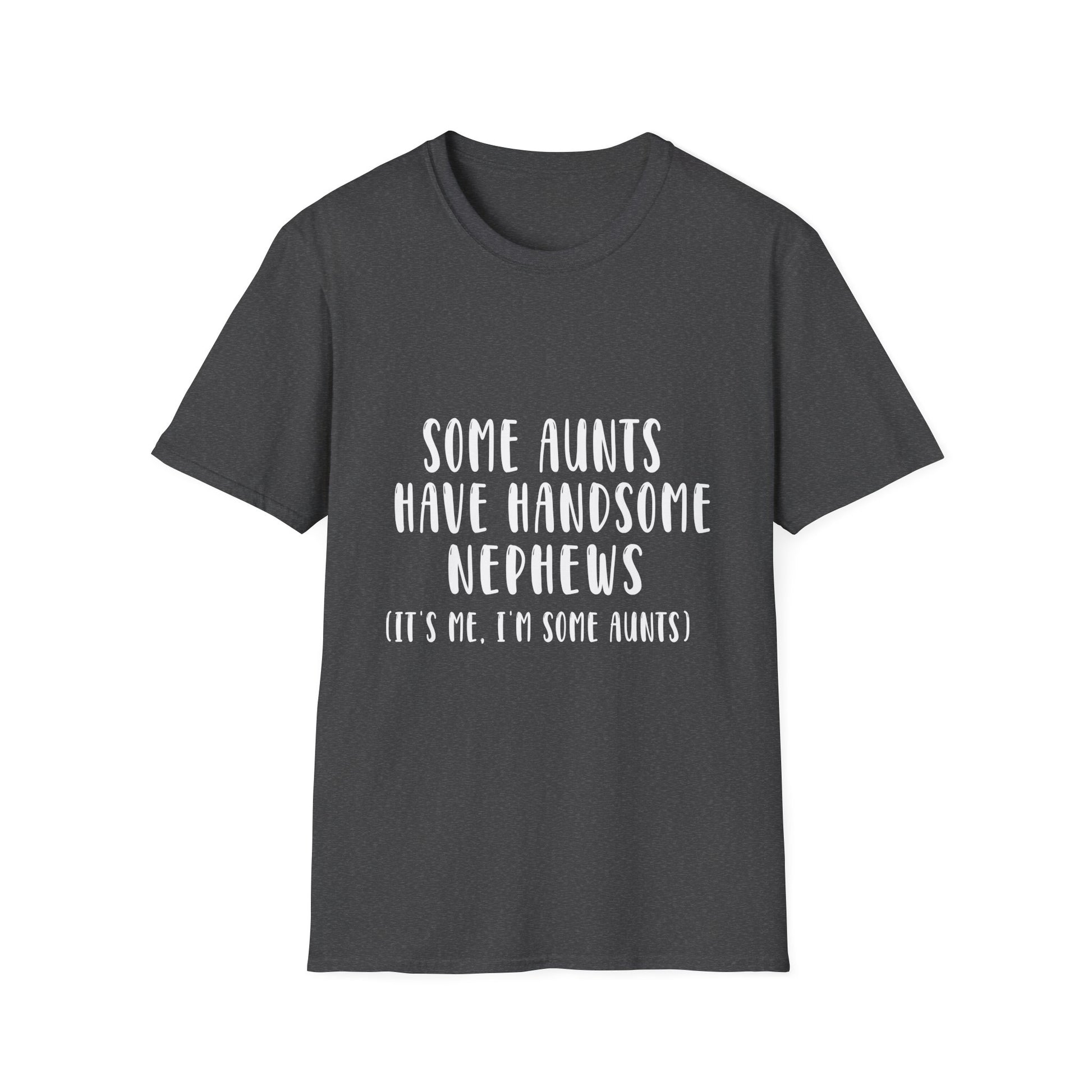 Funny Aunt T-Shirt – “Some Aunts Have Handsome Nephews (It's Me. I’m Some Aunts)”