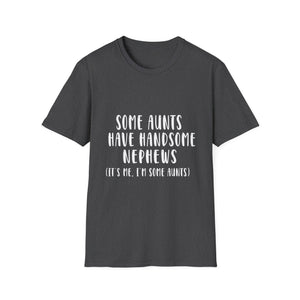 Funny Aunt T-Shirt – “Some Aunts Have Handsome Nephews (It's Me. I’m Some Aunts)”