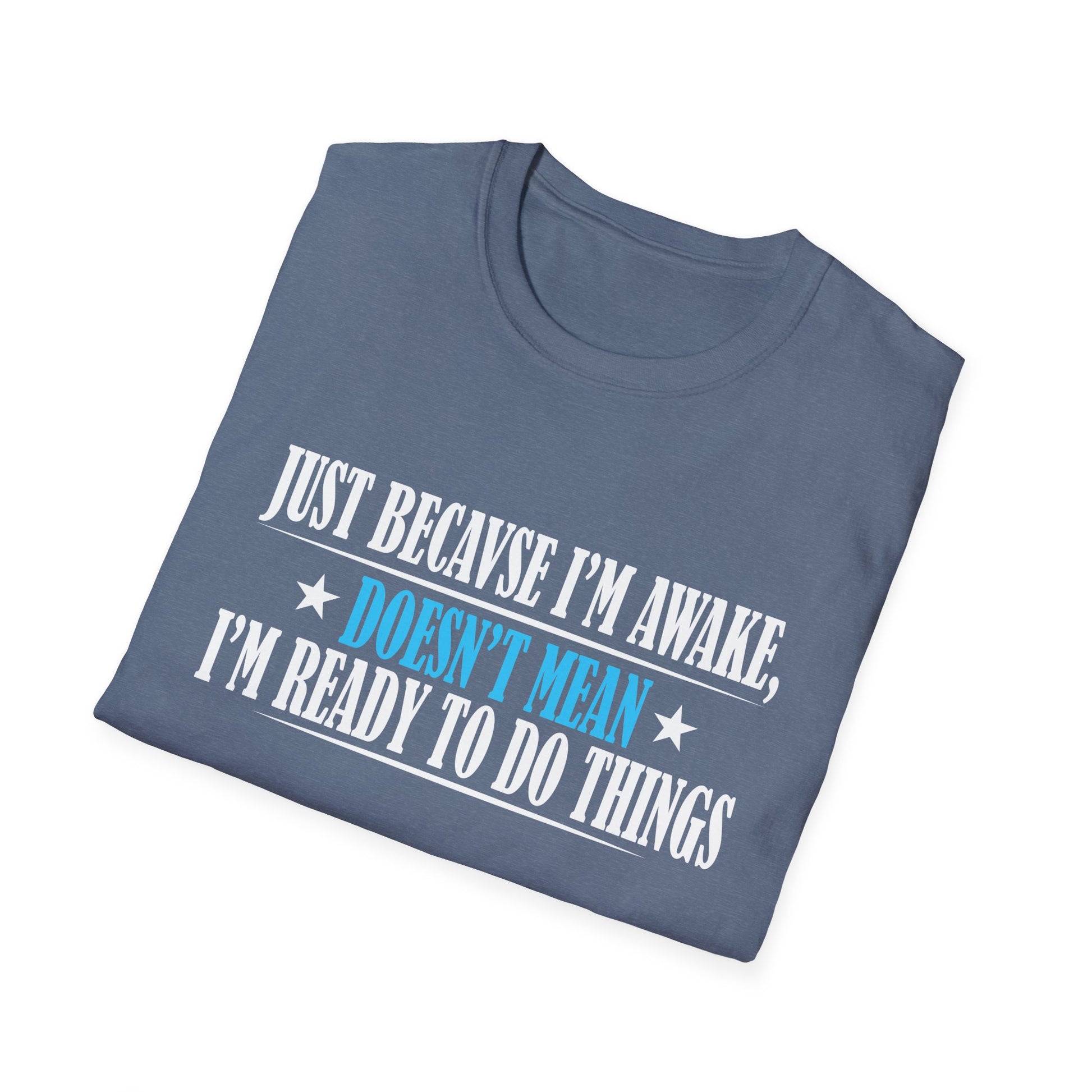 Just Because I'm Awake Doesn't Mean I'm Ready To Do Things Unisex T-Shirt