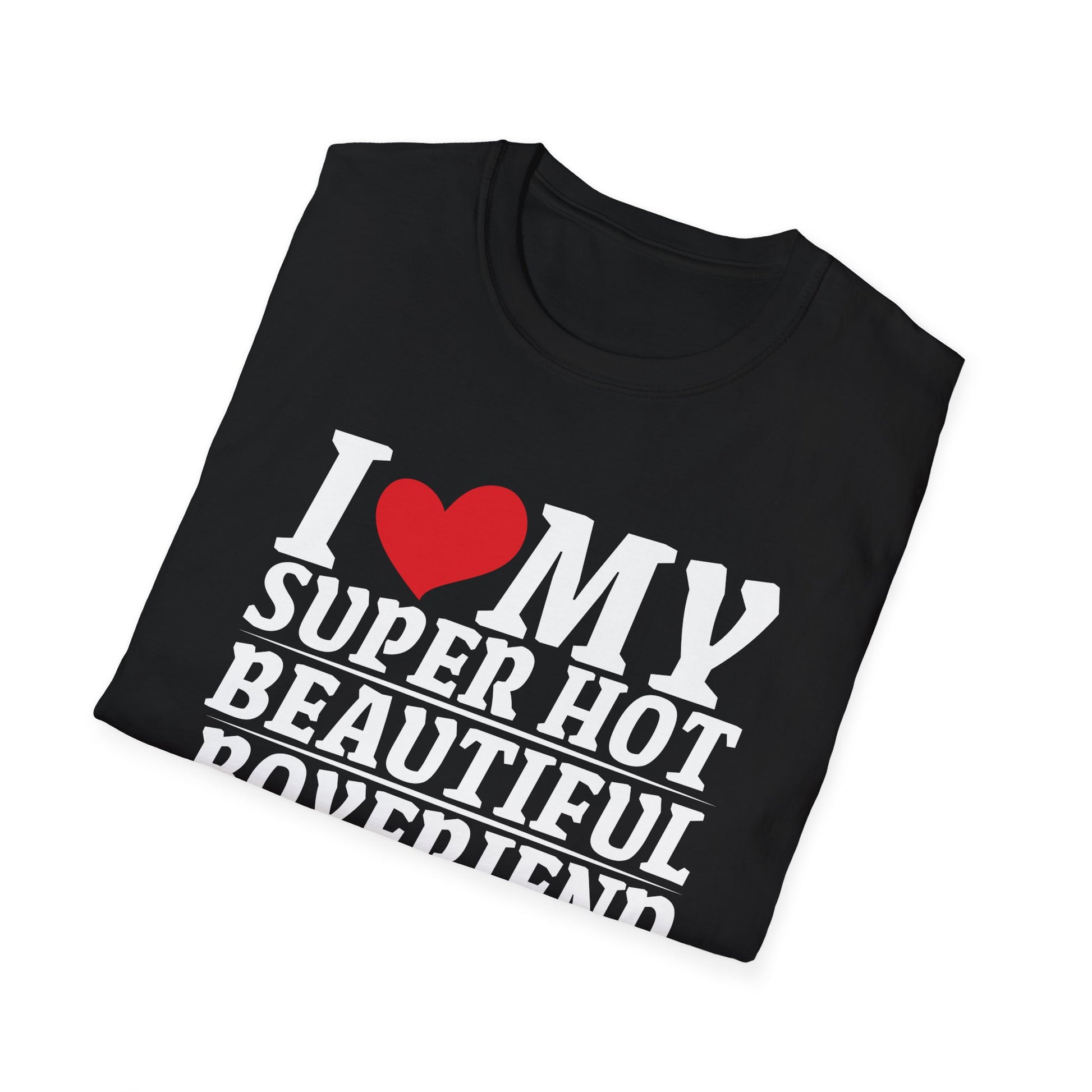 I Love My Super Hot Beautiful Boyfriend So Please Stay Away Unisex T-Shirt
